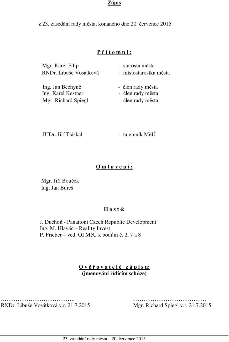 Jiří Tláskal - tajemník MěÚ O m l u v e n i : Mgr. Jiří Bouček Ing. Jan Bureš H o s t é: J. Duchoň - Panattoni Czech Republic Development Ing. M. Hlaváč Reality Invest P.