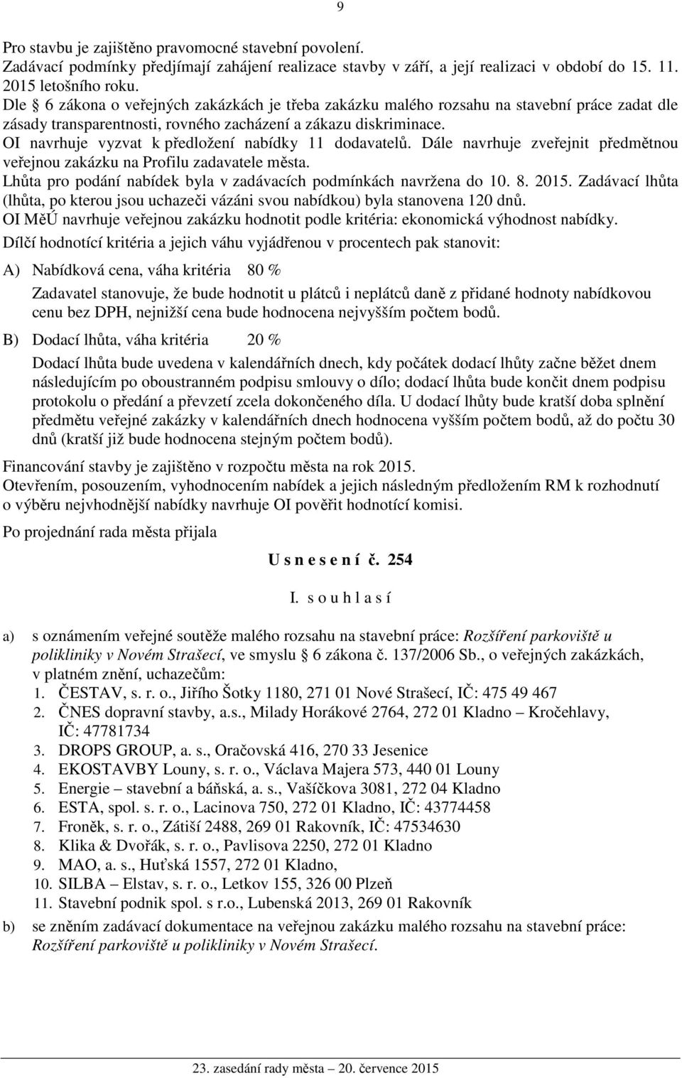 OI navrhuje vyzvat k předložení nabídky 11 dodavatelů. Dále navrhuje zveřejnit předmětnou veřejnou zakázku na Profilu zadavatele města.