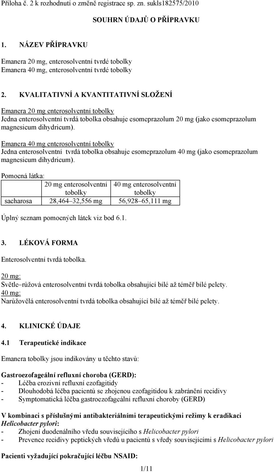 KVALITATIVNÍ A KVANTITATIVNÍ SLOŽENÍ Emanera 20 mg enterosolventní tobolky Jedna enterosolventní tvrdá tobolka obsahuje esomeprazolum 20 mg (jako esomeprazolum magnesicum dihydricum).