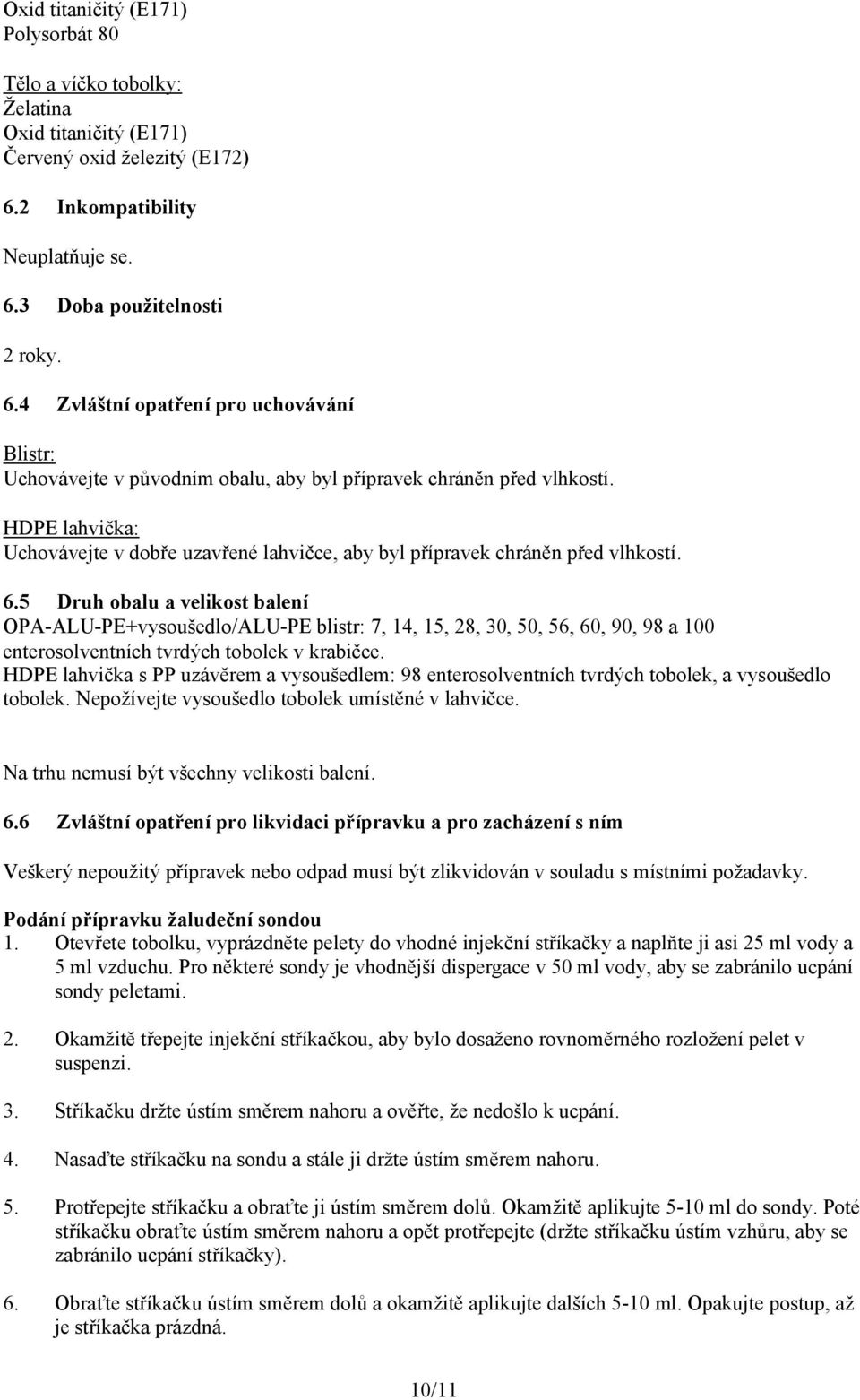 HDPE lahvička: Uchovávejte v dobře uzavřené lahvičce, aby byl přípravek chráněn před vlhkostí. 6.