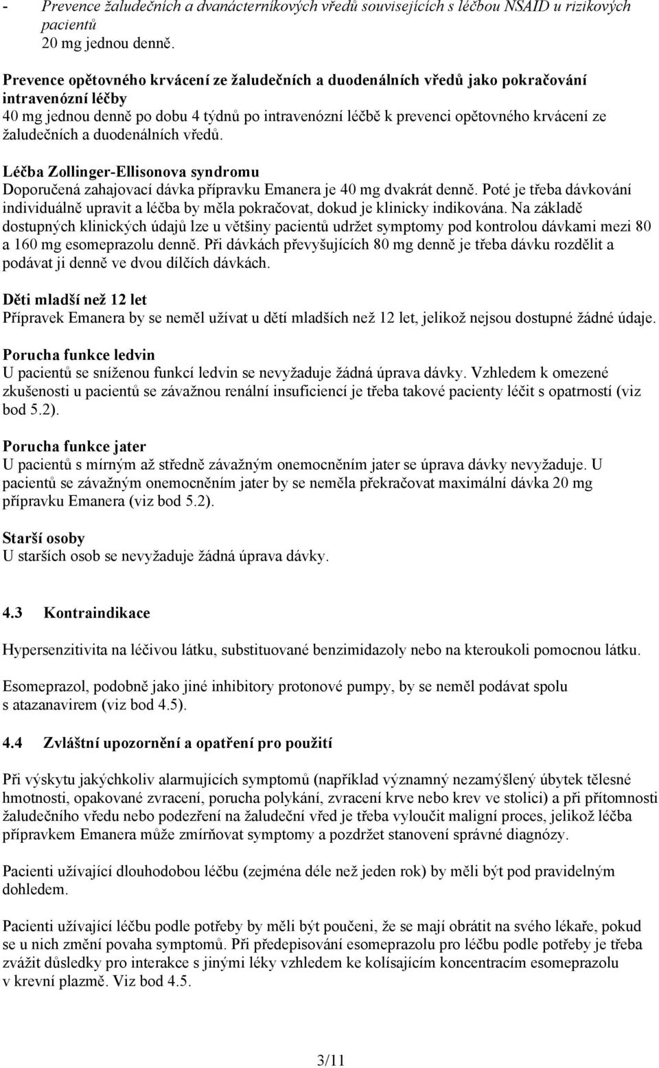 žaludečních a duodenálních vředů. Léčba Zollinger-Ellisonova syndromu Doporučená zahajovací dávka přípravku Emanera je 40 mg dvakrát denně.