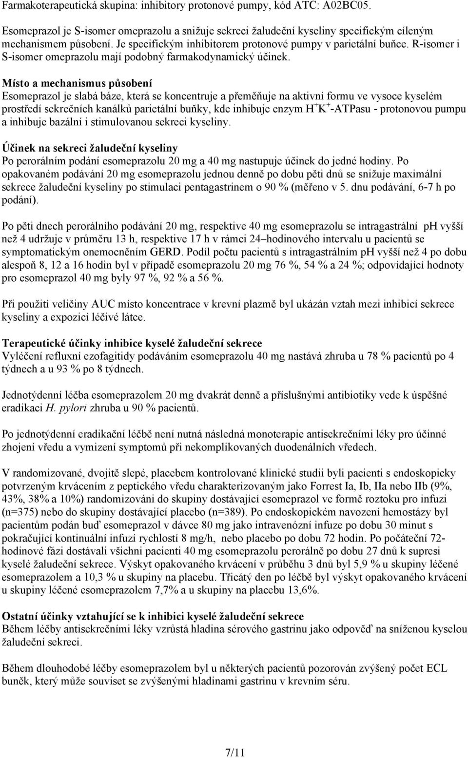 Místo a mechanismus působení Esomeprazol je slabá báze, která se koncentruje a přeměňuje na aktivní formu ve vysoce kyselém prostředí sekrečních kanálků parietální buňky, kde inhibuje enzym H + K +