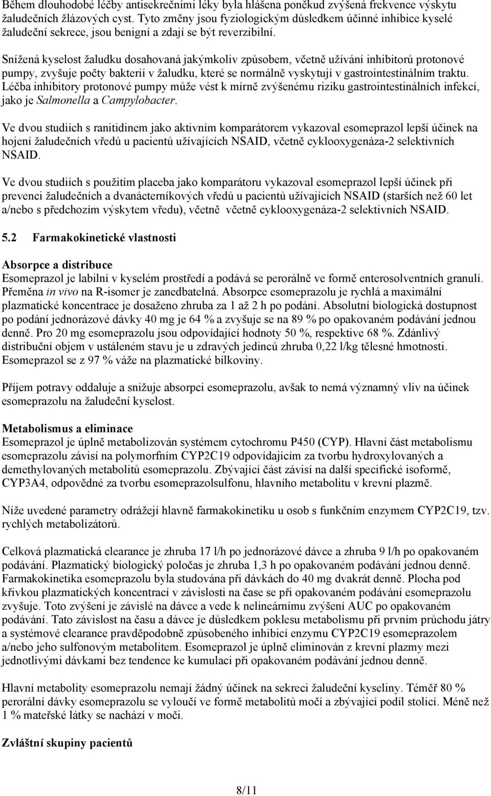 Snížená kyselost žaludku dosahovaná jakýmkoliv způsobem, včetně užívání inhibitorů protonové pumpy, zvyšuje počty bakterií v žaludku, které se normálně vyskytují v gastrointestinálním traktu.