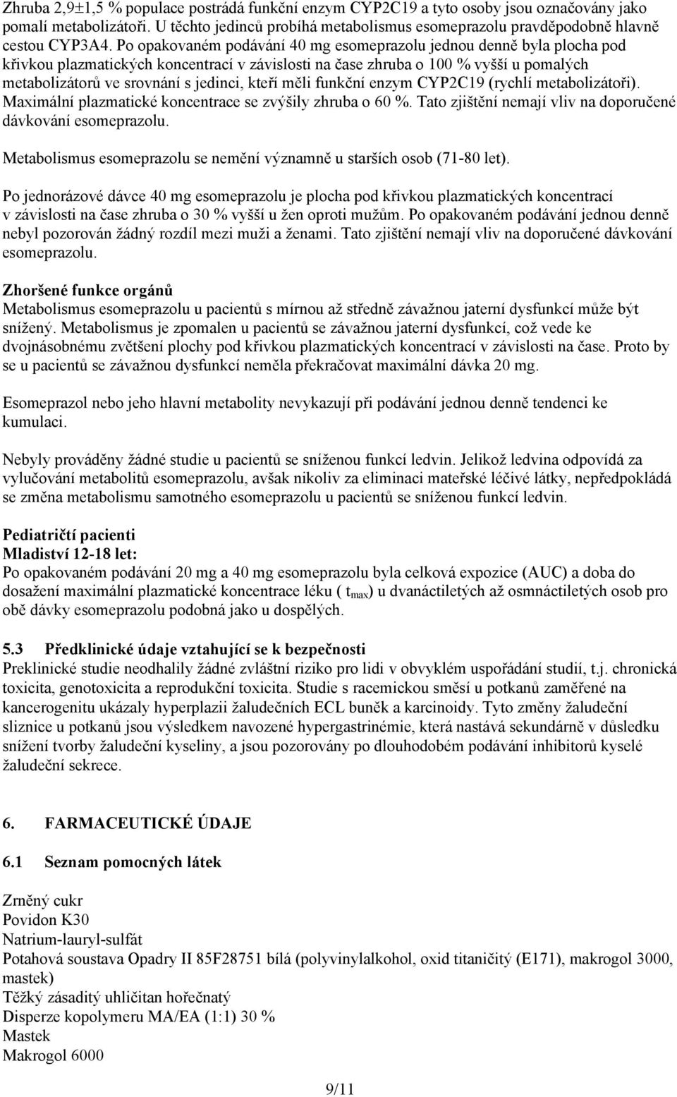 kteří měli funkční enzym CYP2C19 (rychlí metabolizátoři). Maximální plazmatické koncentrace se zvýšily zhruba o 60 %. Tato zjištění nemají vliv na doporučené dávkování esomeprazolu.