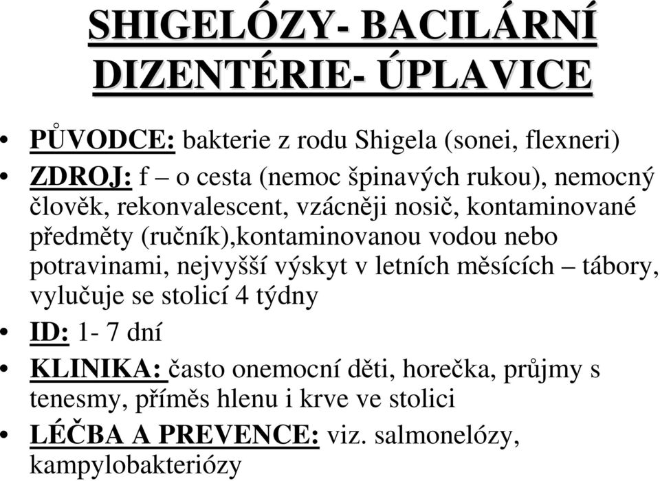 vodou nebo potravinami, nejvyšší výskyt v letních měsících tábory, vylučuje se stolicí 4 týdny ID: 1-7 dní KLINIKA: často