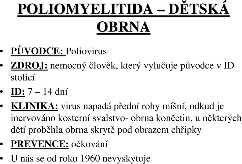 míšní, odkud je inervováno kosterní svalstvo- obrna končetin, u některých dětí