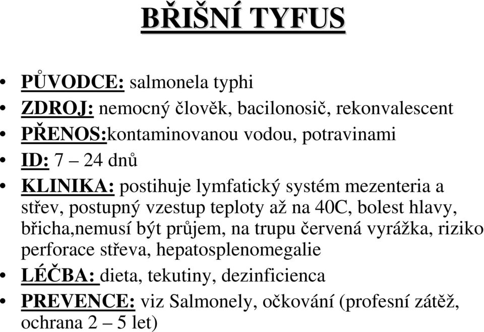 teploty až na 40C, bolest hlavy, břicha,nemusí být průjem, na trupu červená vyrážka, riziko perforace střeva,