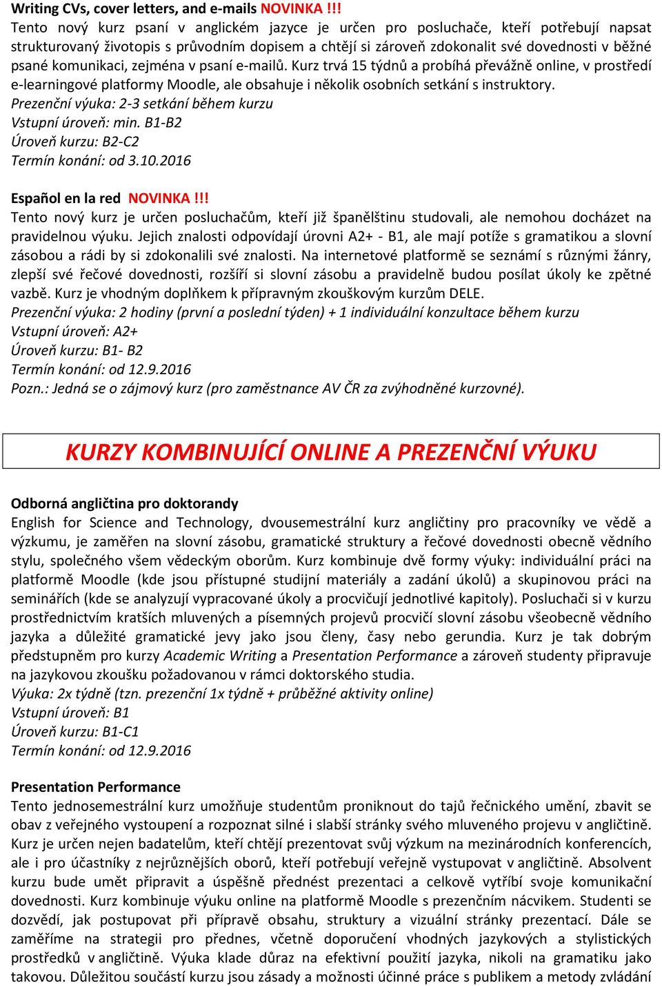 komunikaci, zejména v psaní e-mailů. Kurz trvá 15 týdnů a probíhá převážně online, v prostředí e-learningové platformy Moodle, ale obsahuje i několik osobních setkání s instruktory.