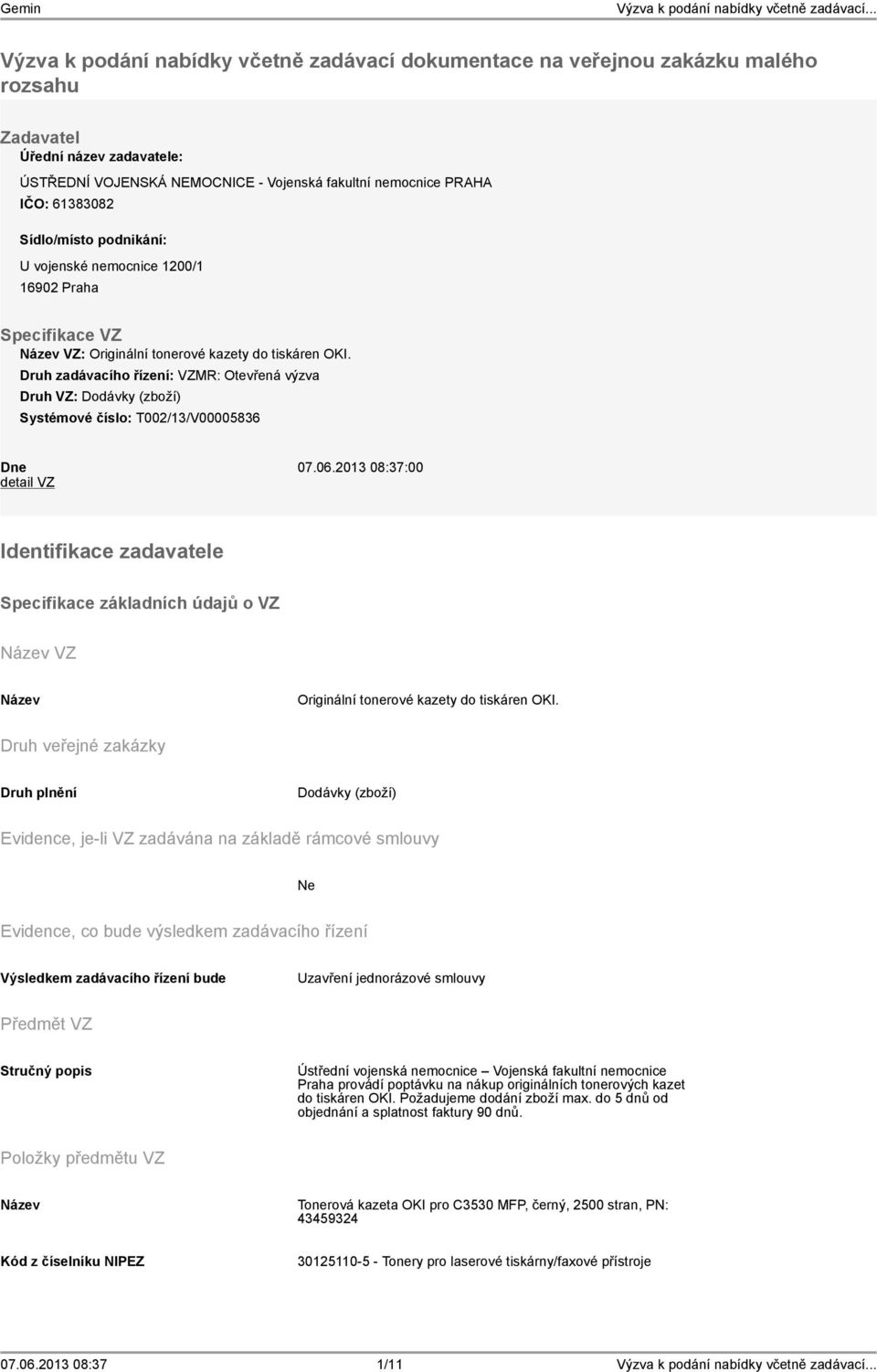 Druh zadávacího řízení: VZMR: Otevřená výzva Druh VZ: Dodávky (zboží) Systémové číslo: T002/13/V00005836 Dne 07.06.