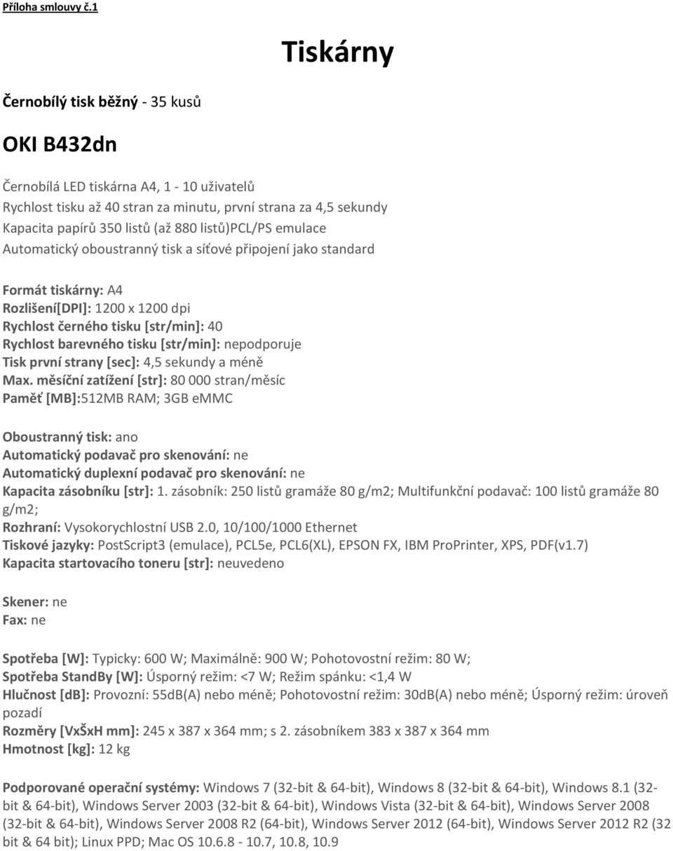 listů)pcl/ps emulace Automatický oboustranný tisk a síťové připojení jako standard Rozlišení[DPI]: 1200 x 1200 dpi Rychlost černého tisku [str/min]: 40 Rychlost barevného tisku [str/min]: nepodporuje