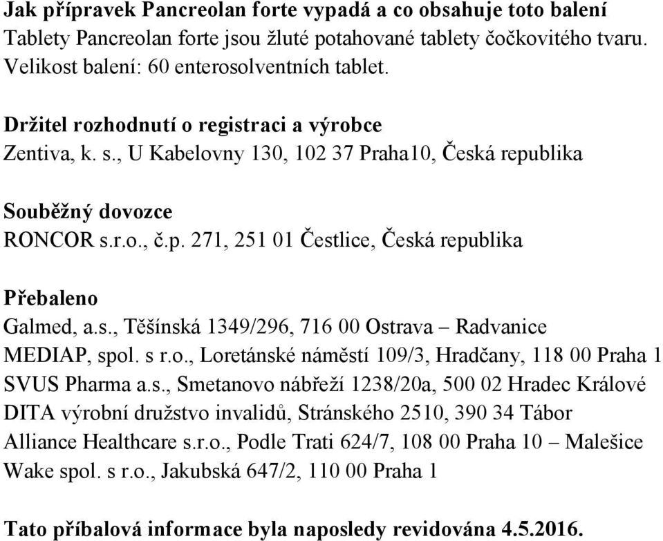 s., Těšínská 1349/296, 716 00 Ostrava Radvanice MEDIAP, spol. s r.o., Loretánské náměstí 109/3, Hradčany, 118 00 Praha 1 SVUS Pharma a.s., Smetanovo nábřeží 1238/20a, 500 02 Hradec Králové DITA výrobní družstvo invalidů, Stránského 2510, 390 34 Tábor Alliance Healthcare s.