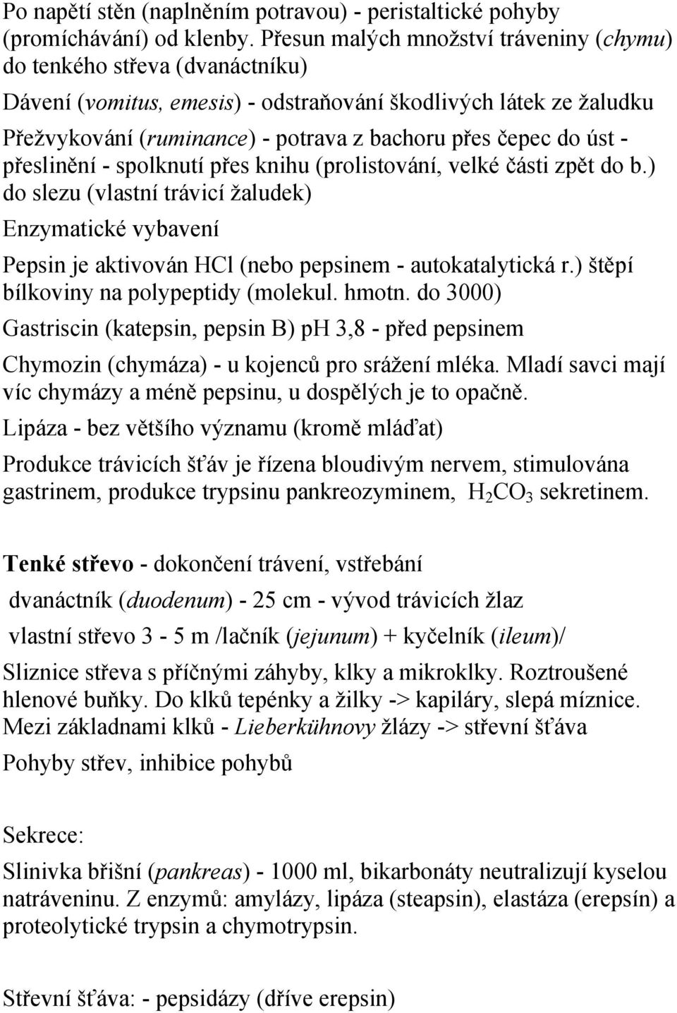 úst - přeslinění - spolknutí přes knihu (prolistování, velké části zpět do b.) do slezu (vlastní trávicí žaludek) Enzymatické vybavení Pepsin je aktivován HCl (nebo pepsinem - autokatalytická r.