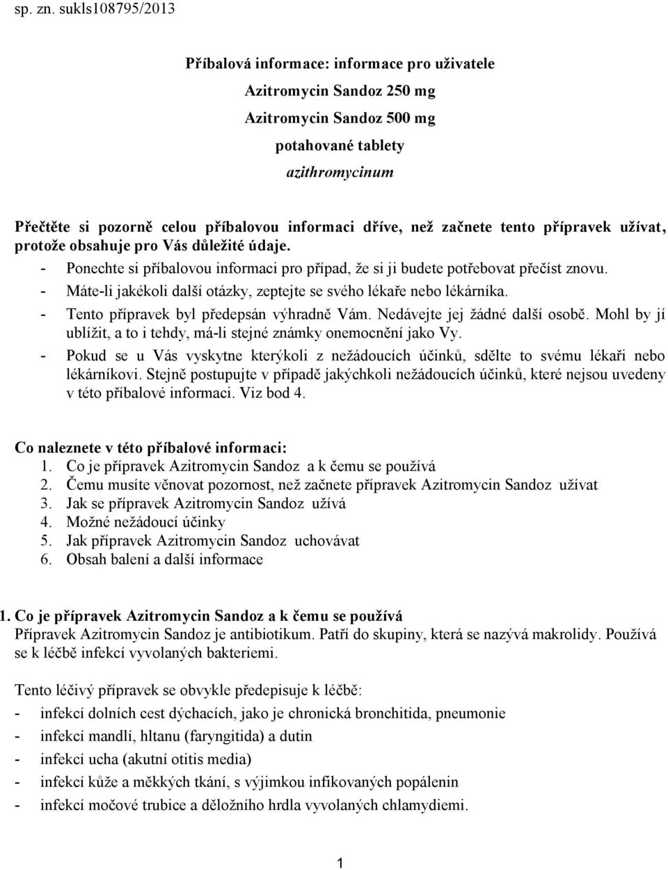 dříve, než začnete tento přípravek užívat, protože obsahuje pro Vás důležité údaje. - Ponechte si příbalovou informaci pro případ, že si ji budete potřebovat přečíst znovu.