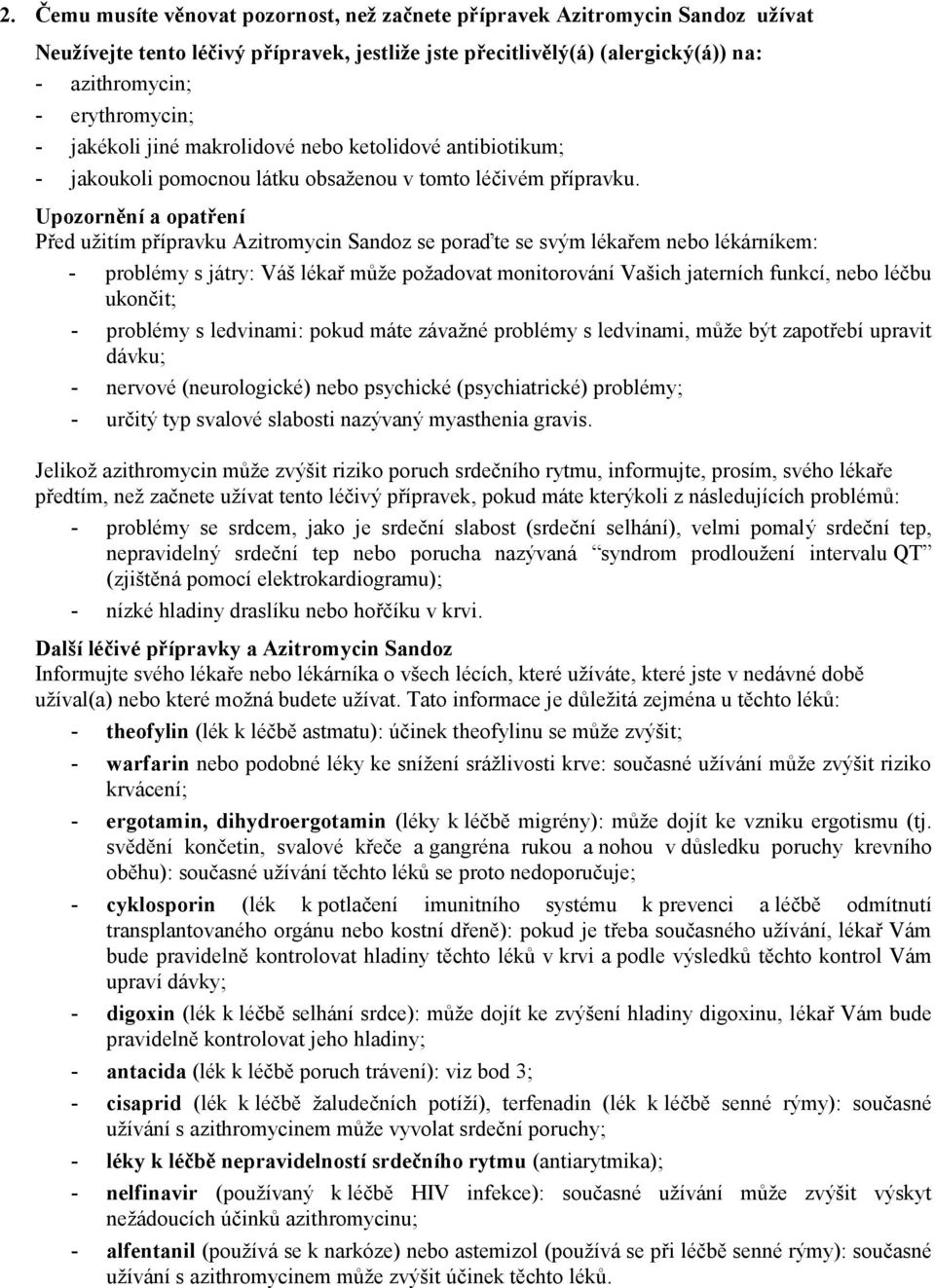 Upozornění a opatření Před užitím přípravku Azitromycin Sandoz se poraďte se svým lékařem nebo lékárníkem: - problémy s játry: Váš lékař může požadovat monitorování Vašich jaterních funkcí, nebo