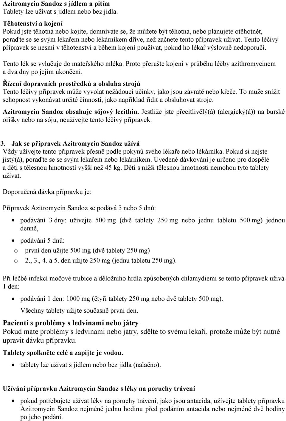 užívat. Tento léčivý přípravek se nesmí v těhotenství a během kojení používat, pokud ho lékař výslovně nedoporučí. Tento lék se vylučuje do mateřského mléka.