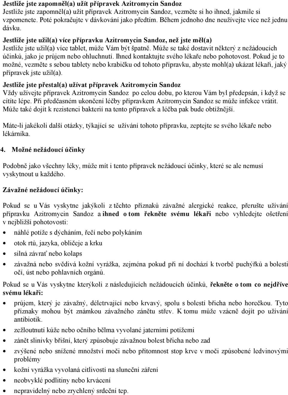 Jestliže jste užil(a) více přípravku Azitromycin Sandoz, než jste měl(a) Jestliže jste užil(a) více tablet, může Vám být špatně.