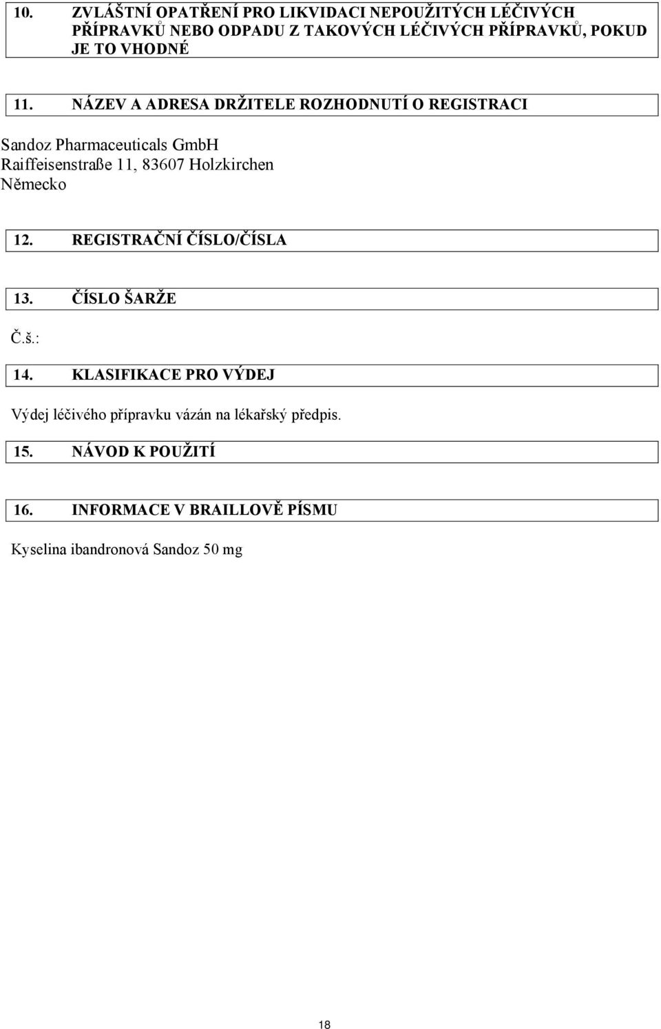 NÁZEV A ADRESA DRŽITELE ROZHODNUTÍ O REGISTRACI Sandoz Pharmaceuticals GmbH Raiffeisenstraße 11, 83607 Holzkirchen