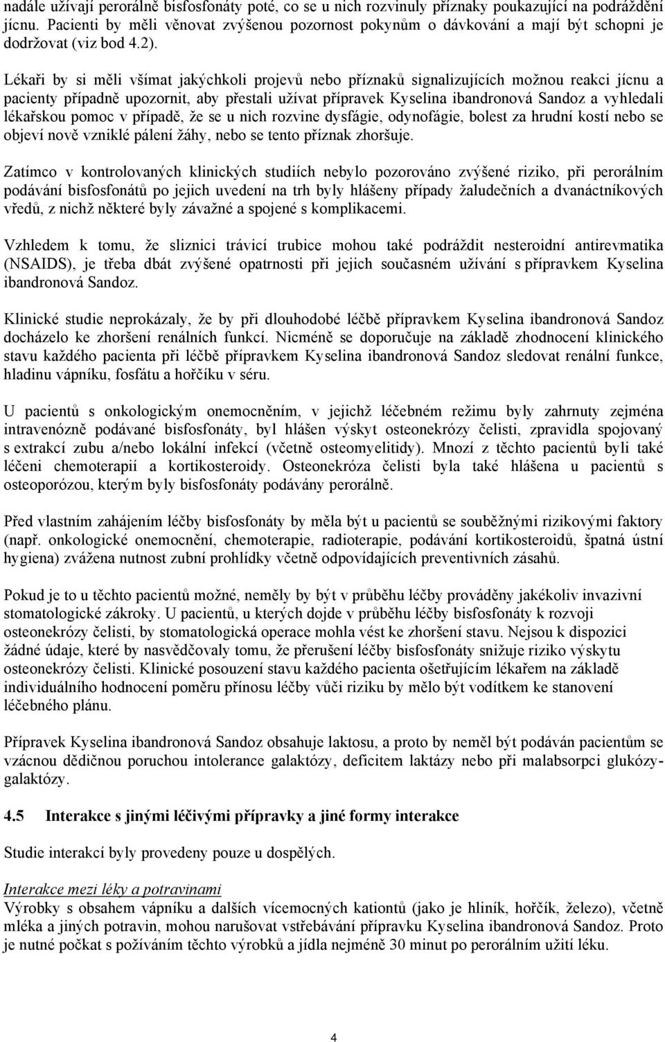 Lékaři by si měli všímat jakýchkoli projevů nebo příznaků signalizujících možnou reakci jícnu a pacienty případně upozornit, aby přestali užívat přípravek Kyselina ibandronová Sandoz a vyhledali