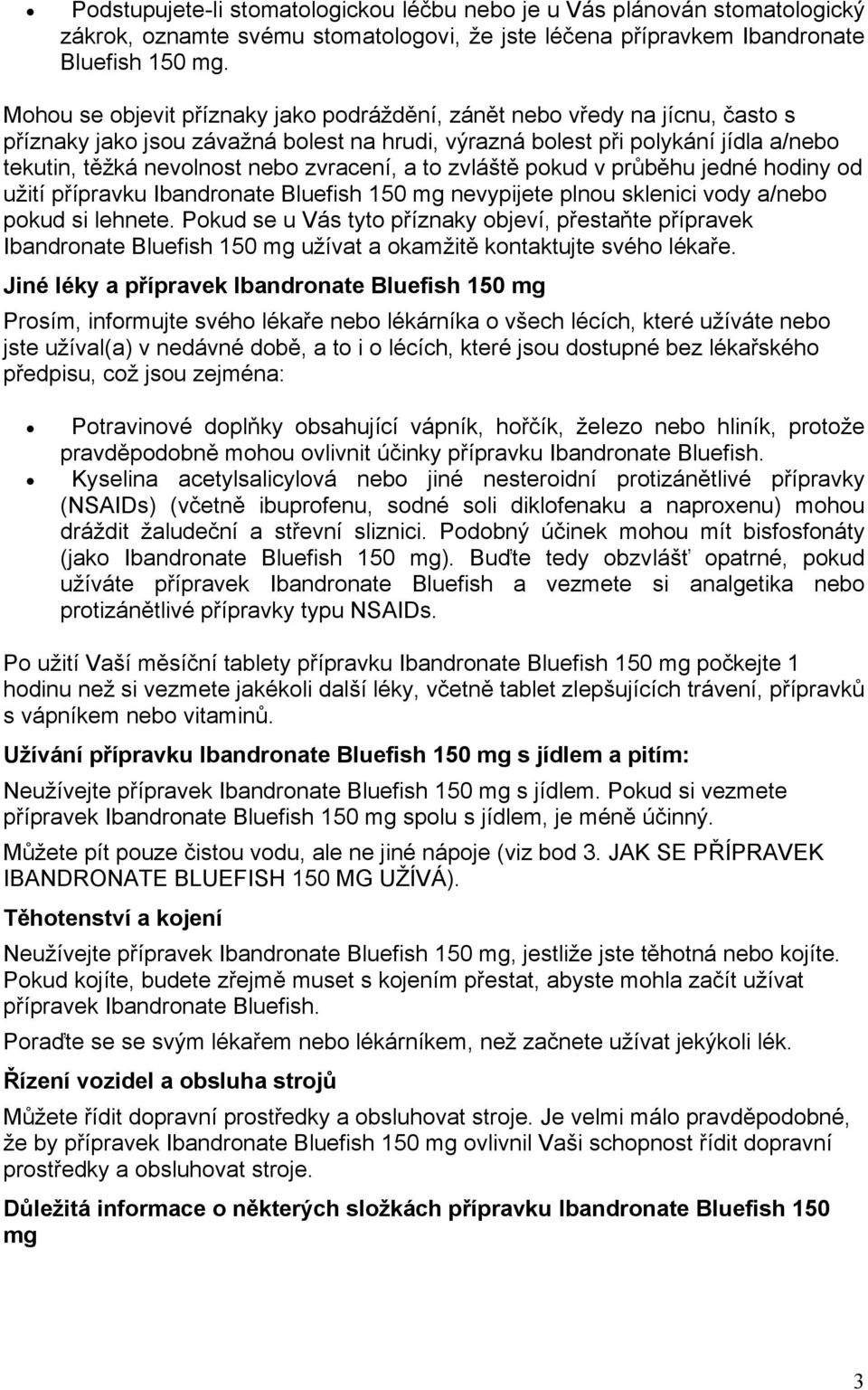 zvracení, a to zvláště pokud v průběhu jedné hodiny od užití přípravku Ibandronate Bluefish 150 mg nevypijete plnou sklenici vody a/nebo pokud si lehnete.