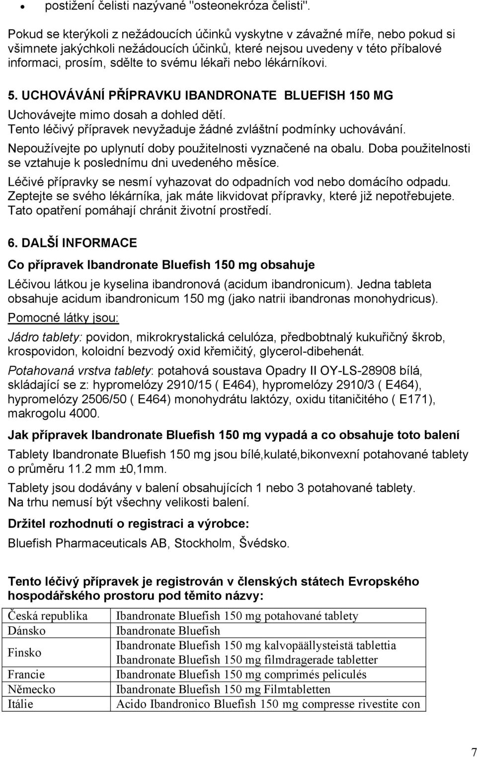 nebo lékárníkovi. 5. UCHOVÁVÁNÍ PŘÍPRAVKU IBANDRONATE BLUEFISH 150 MG Uchovávejte mimo dosah a dohled dětí. Tento léčivý přípravek nevyžaduje žádné zvláštní podmínky uchovávání.