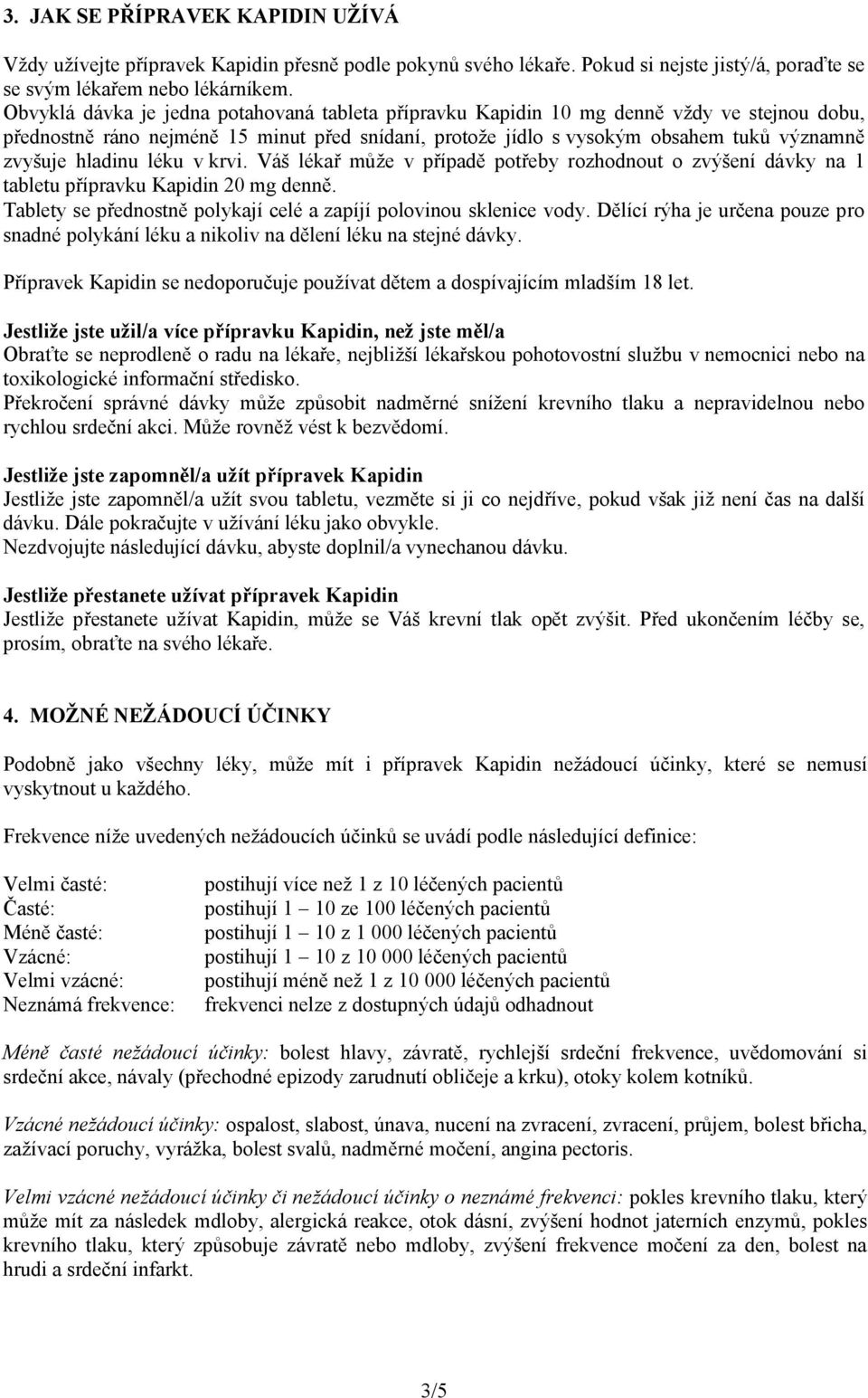 hladinu léku v krvi. Váš lékař může v případě potřeby rozhodnout o zvýšení dávky na 1 tabletu přípravku Kapidin 20 mg denně. Tablety se přednostně polykají celé a zapíjí polovinou sklenice vody.