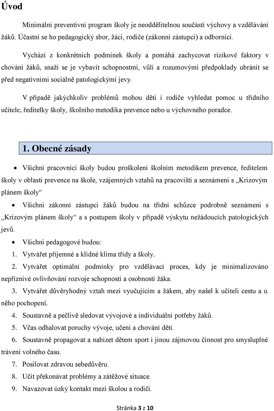 patologickými jevy. V případě jakýchkoliv problémů mohou děti i rodiče vyhledat pomoc u třídního učitele, ředitelky školy, školního metodika prevence nebo u výchovného poradce. 1.