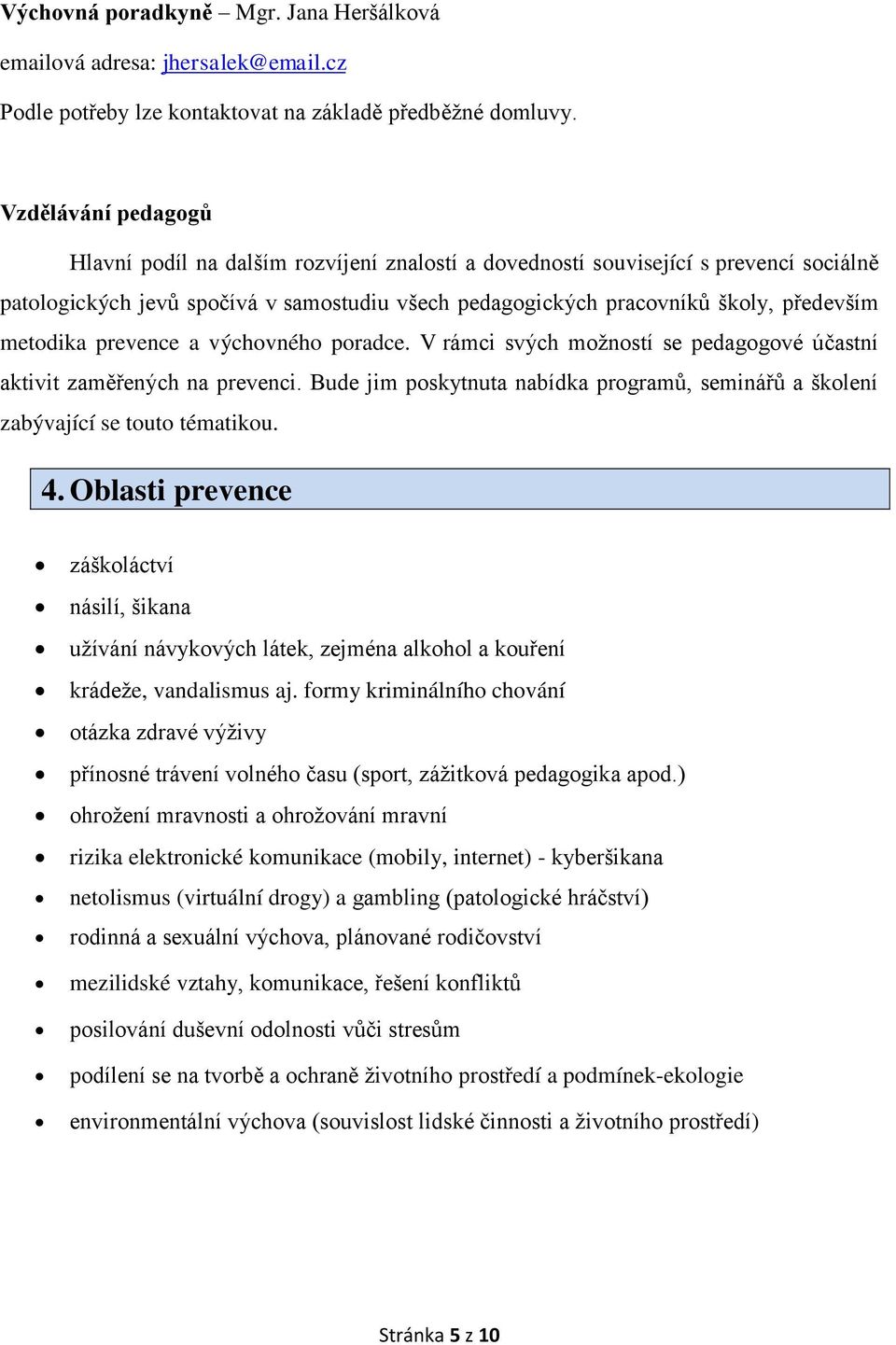 metodika prevence a výchovného poradce. V rámci svých moţností se pedagogové účastní aktivit zaměřených na prevenci.