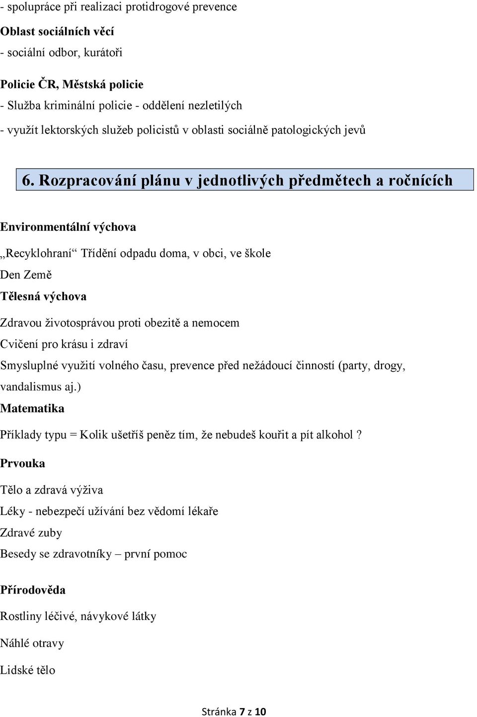 Rozpracování plánu v jednotlivých předmětech a ročnících Environmentální výchova Recyklohraní Třídění odpadu doma, v obci, ve škole Den Země Tělesná výchova Zdravou ţivotosprávou proti obezitě a