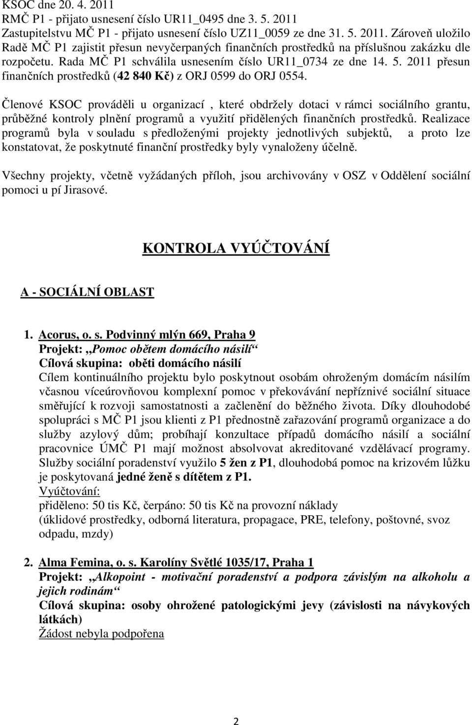 Členové KSOC prováděli u organizací, které obdržely dotaci v rámci sociálního grantu, průběžné kontroly plnění programů a využití přidělených finančních prostředků.