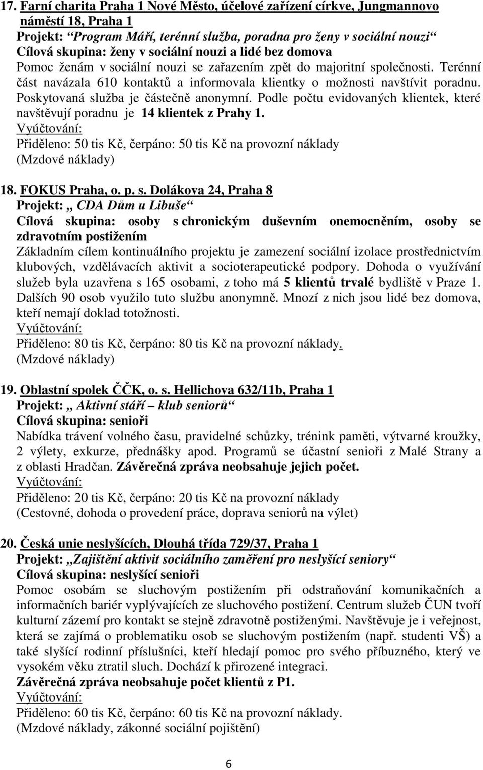 Poskytovaná služba je částečně anonymní. Podle počtu evidovaných klientek, které navštěvují poradnu je 14 klientek z Prahy 1.