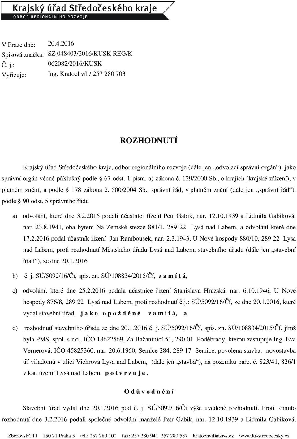 a) zákona č. 129/2000 Sb., o krajích (krajské zřízení), v platném znění, a podle 178 zákona č. 500/2004 Sb., správní řád, v platném znění (dále jen správní řád ), podle 90 odst.