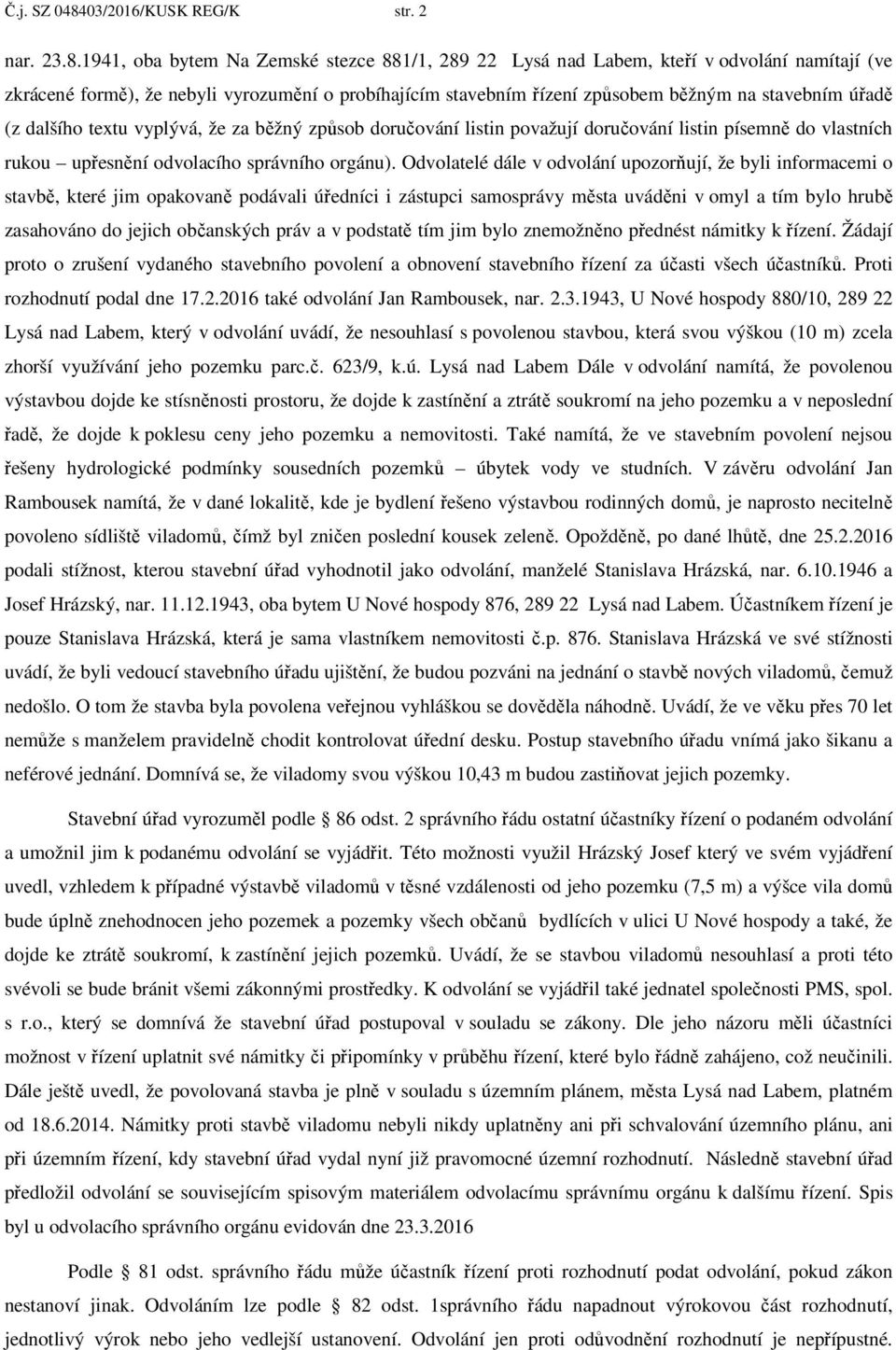 1941, oba bytem Na Zemské stezce 881/1, 289 22 Lysá nad Labem, kteří v odvolání namítají (ve zkrácené formě), že nebyli vyrozumění o probíhajícím stavebním řízení způsobem běžným na stavebním úřadě