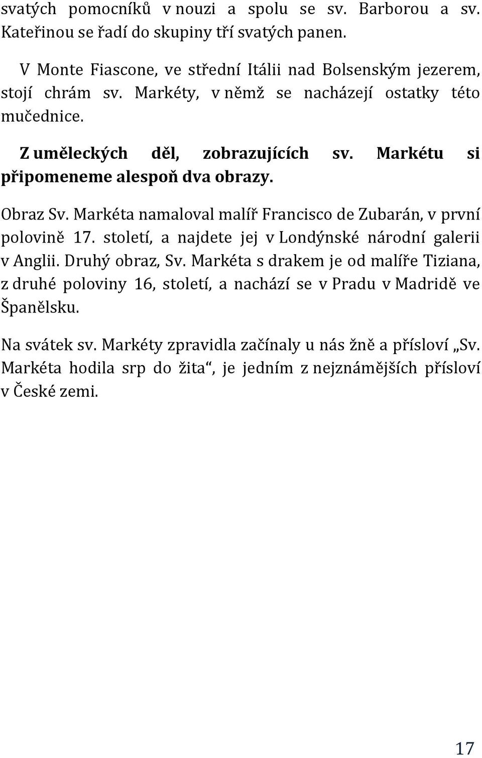 Markéta namaloval malíř Francisco de Zubarán, v první polovině 17. století, a najdete jej v Londýnské národní galerii v Anglii. Druhý obraz, Sv.