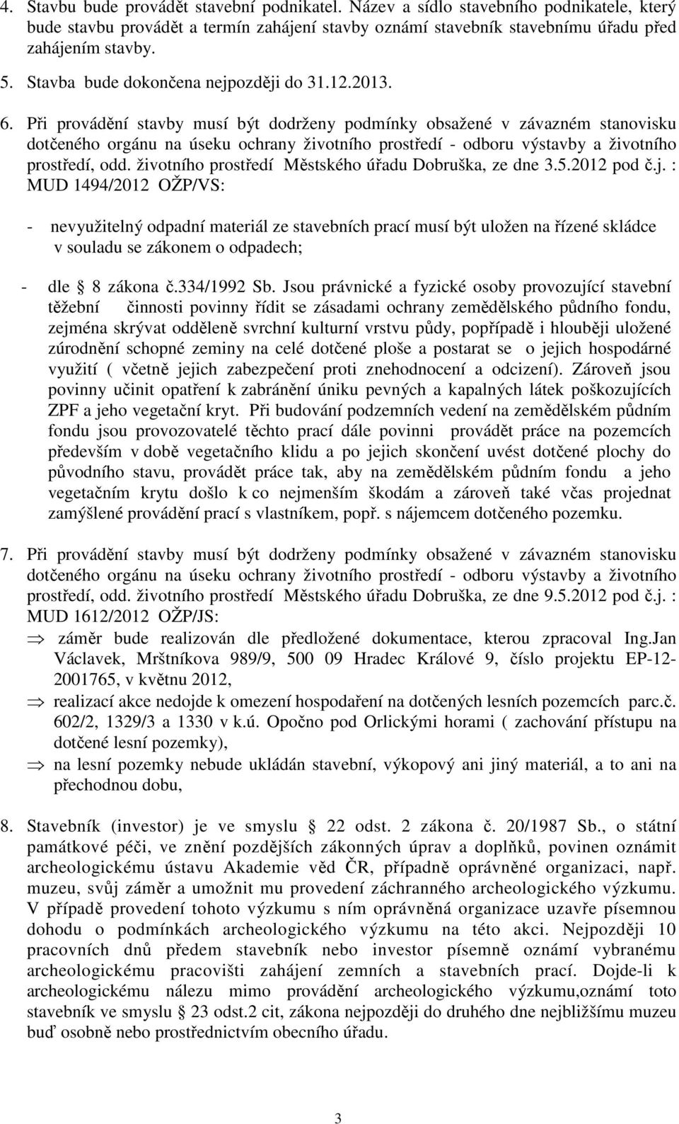 Při provádění stavby musí být dodrženy podmínky obsažené v závazném stanovisku dotčeného orgánu na úseku ochrany životního prostředí - odboru výstavby a životního prostředí, odd.