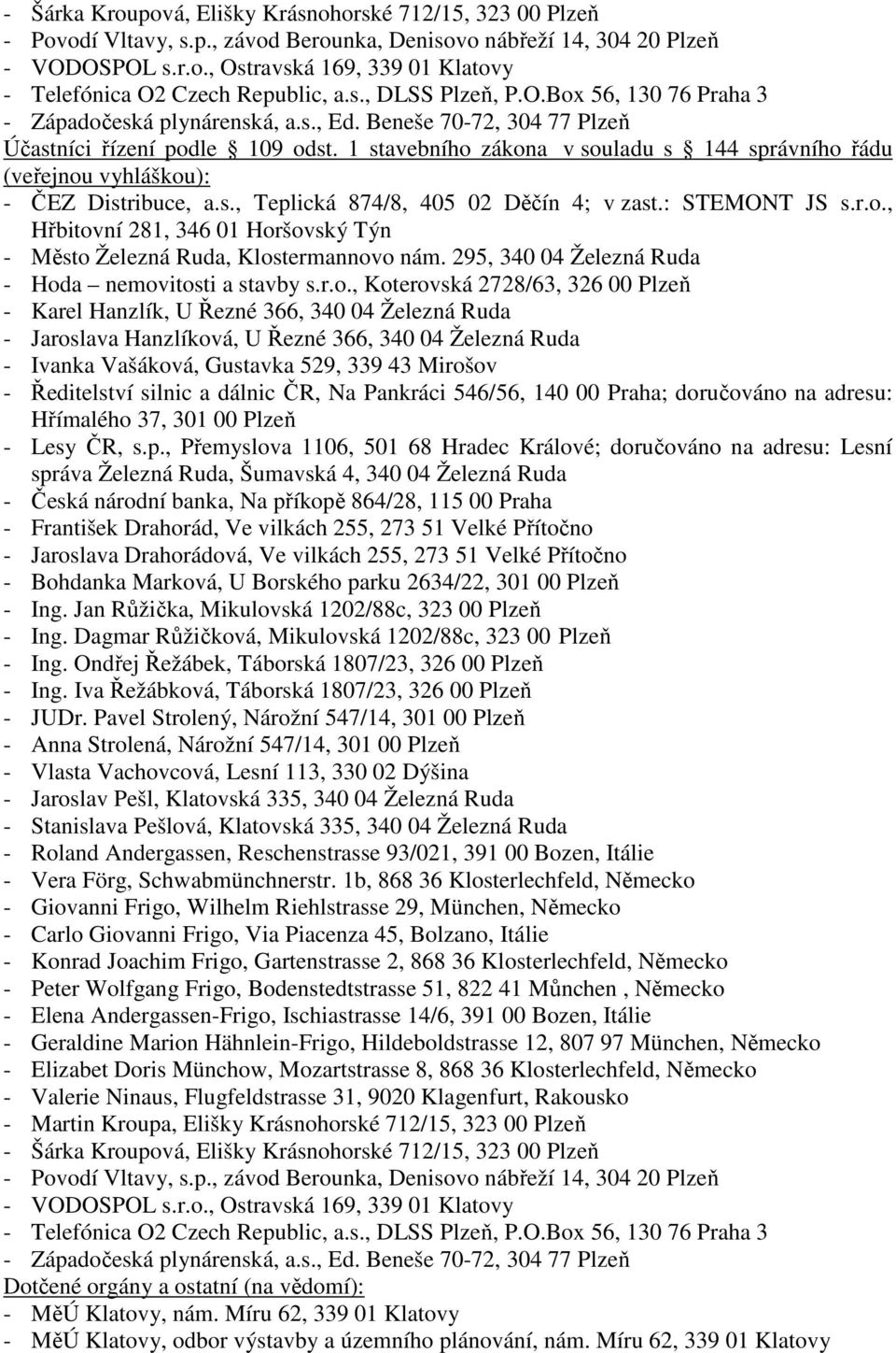 1 stavebního zákona v souladu s 144 správního řádu (veřejnou vyhláškou): - ČEZ Distribuce, a.s., Teplická 874/8, 405 02 Děčín 4; v zast.: STEMONT JS s.r.o., Hřbitovní 281, 346 01 Horšovský Týn - Město Železná Ruda, Klostermannovo nám.