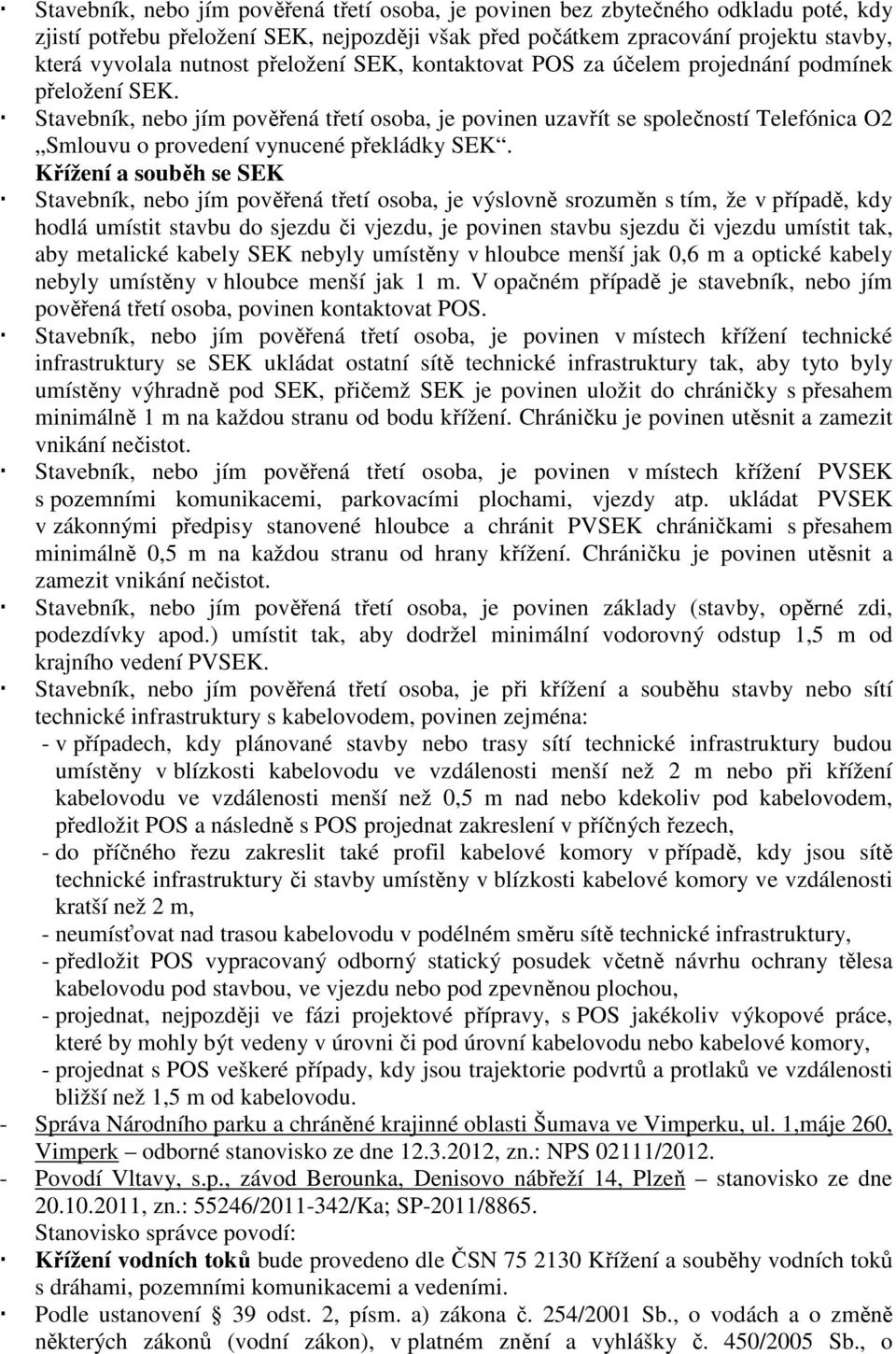 Stavebník, nebo jím pověřená třetí osoba, je povinen uzavřít se společností Telefónica O2 Smlouvu o provedení vynucené překládky SEK.