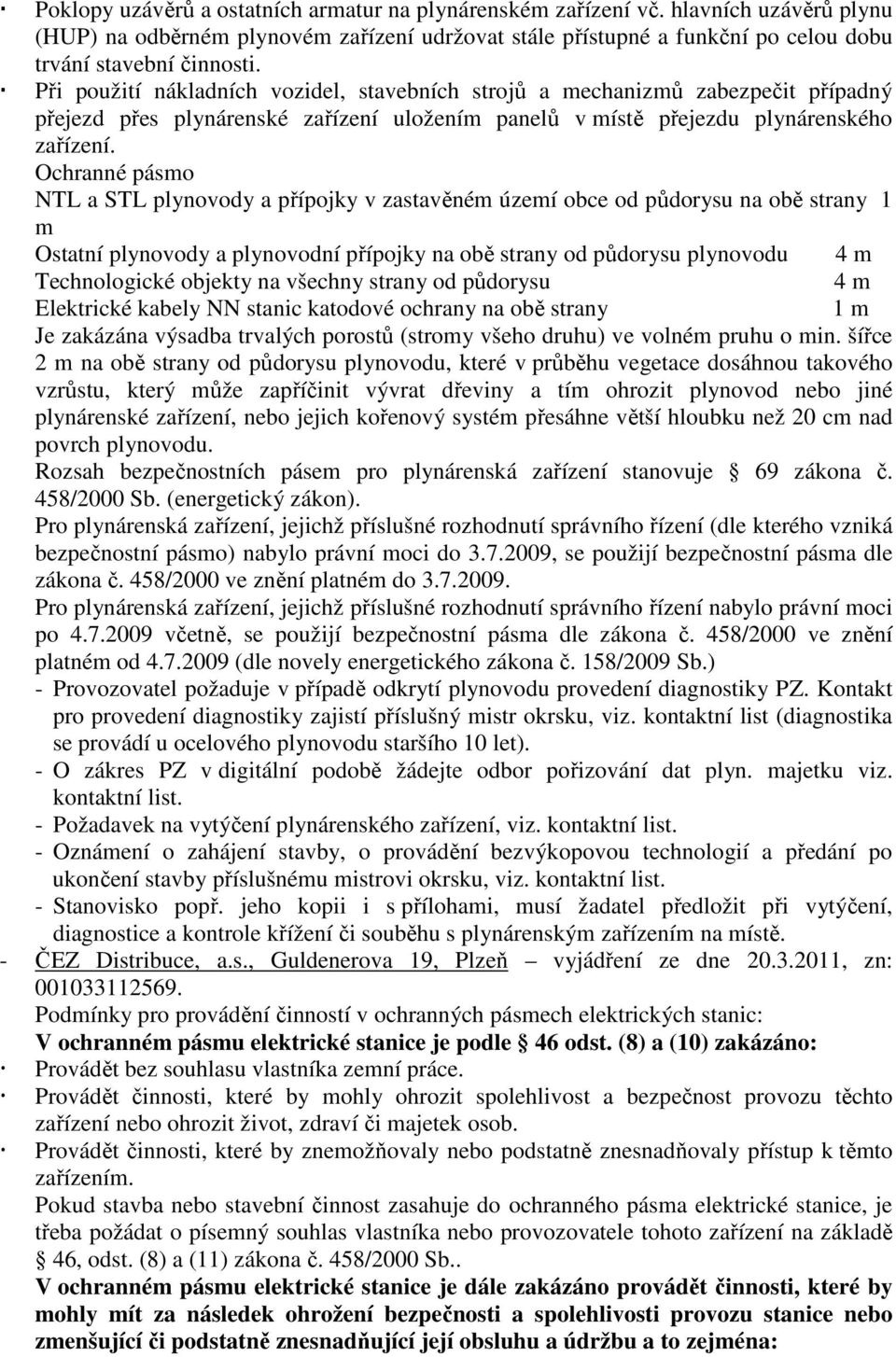 Ochranné pásmo NTL a STL plynovody a přípojky v zastavěném území obce od půdorysu na obě strany 1 m Ostatní plynovody a plynovodní přípojky na obě strany od půdorysu plynovodu 4 m Technologické