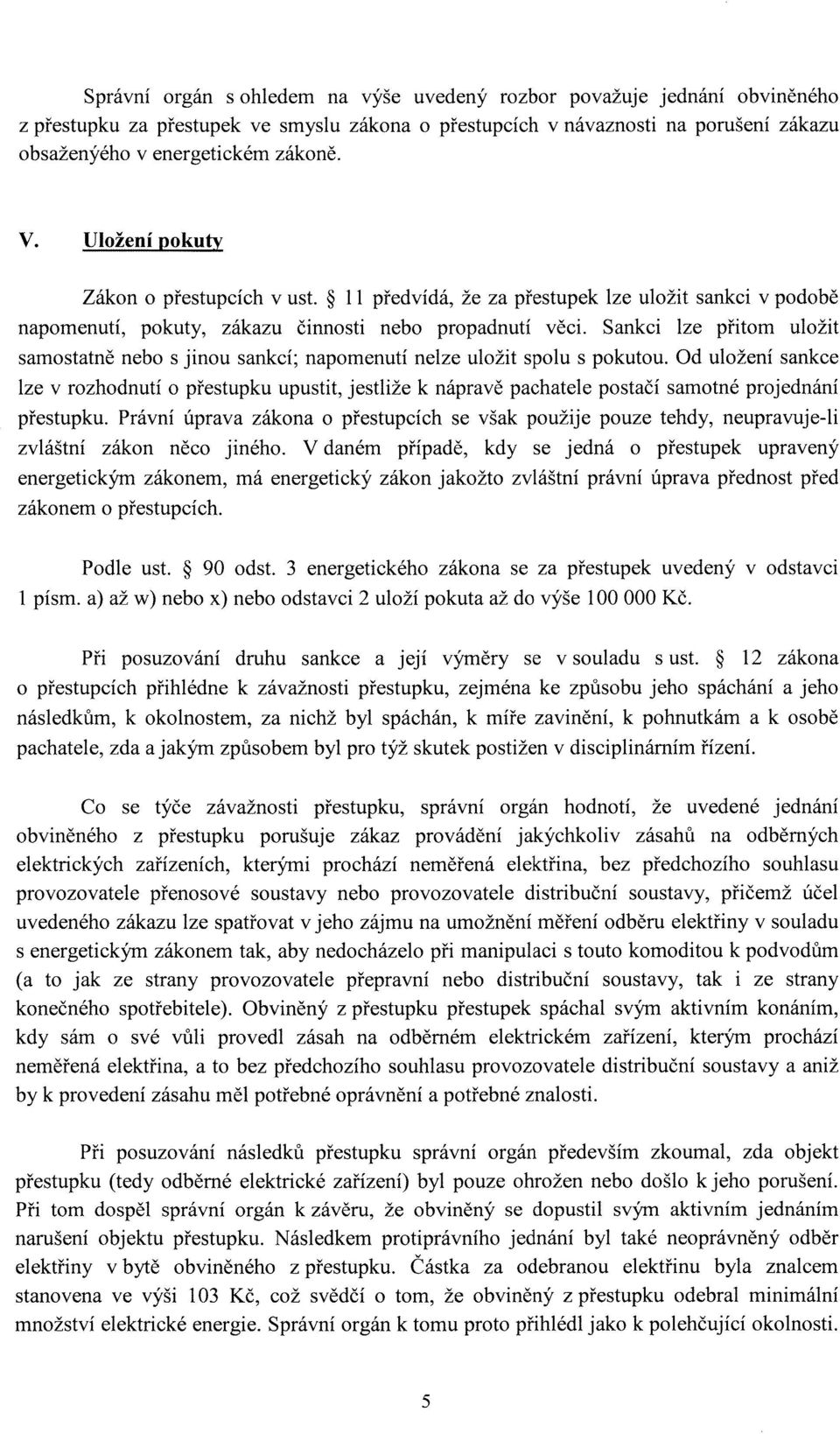 Sankci lze přitom uložit samostatně nebo s jinou sankcí; napomenutí nelze uložit spolu s pokutou.