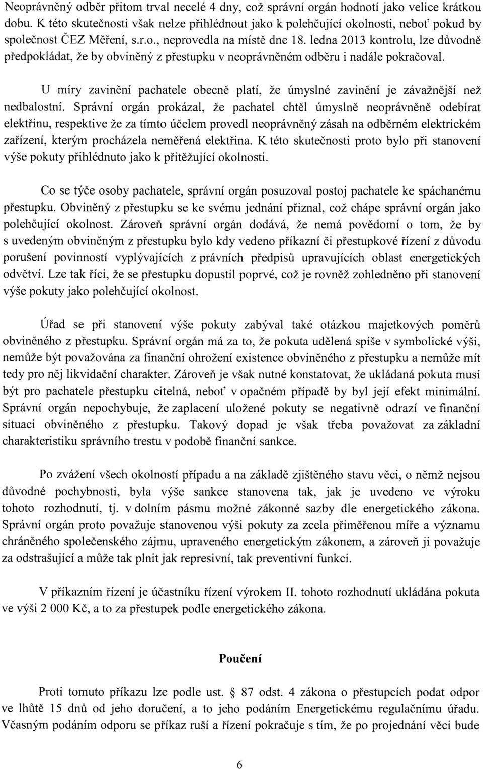 ledna 2013 kontrolu, lze důvodně předpokládat, že by obviněný z přestupku v neoprávněném odběru i nadále pokračoval.