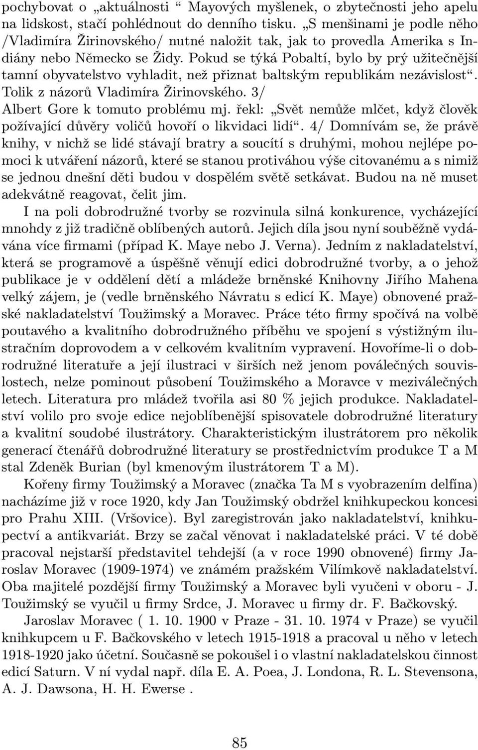 Pokud se týká Pobaltí, bylo by prý užitečnější tamníobyvatelstvovyhladit,nežpřiznatbaltskýmrepublikámnezávislost. Tolik z názorů Vladimíra Žirinovského. 3/ Albert Gore k tomuto problému mj.