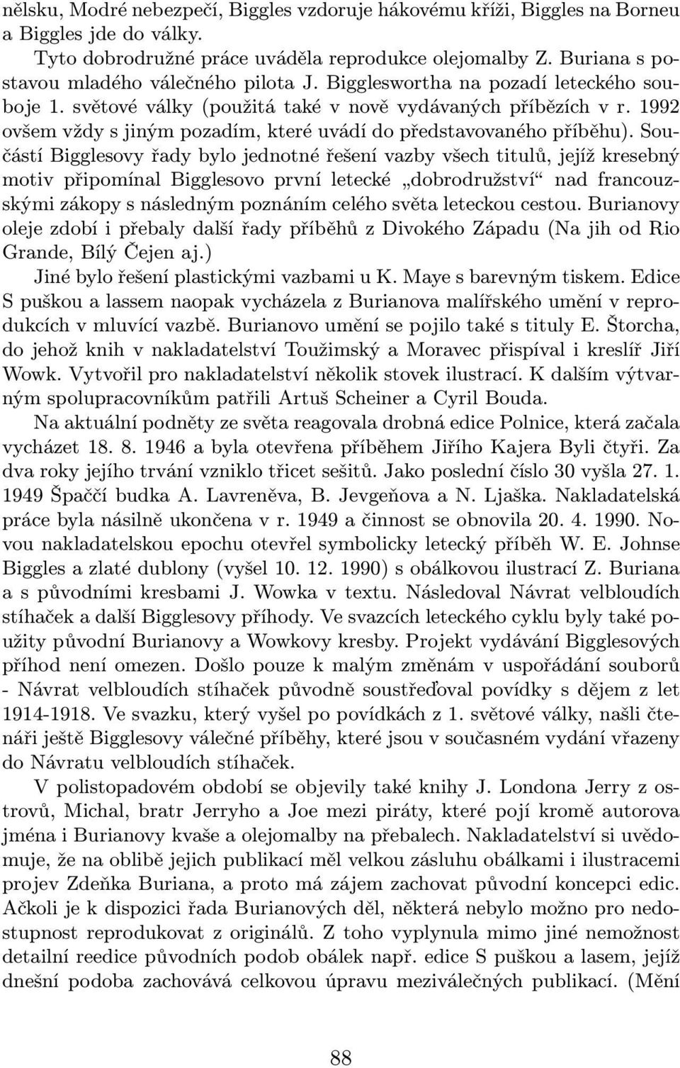 Součástí Bigglesovy řady bylo jednotné řešení vazby všech titulů, jejíž kresebný motiv připomínal Bigglesovo první letecké dobrodružství nad francouzskými zákopy s následným poznáním celého světa