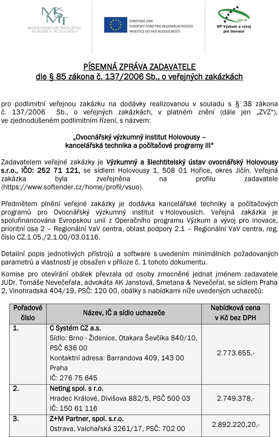 , o veřejných zakázkách, v platném znění (dále jen ZVZ ), ve zjednodušeném podlimitním řízení, s názvem: Ovocnářský výzkumný institut Holovousy kancelářská technika a počítačové programy III