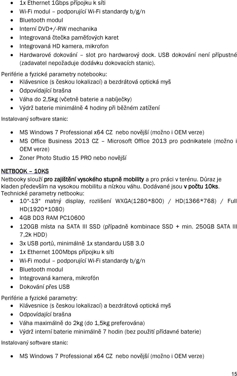 Periférie a fyzické parametry notebooku: Klávesnice (s českou lokalizací) a bezdrátová optická myš Odpovídající brašna Váha do 2,5kg (včetně baterie a nabíječky) Výdrž baterie minimálně 4 hodiny při