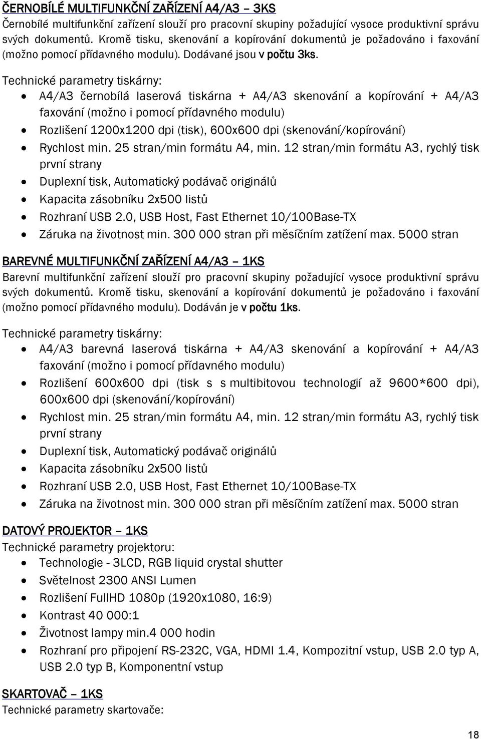 Technické parametry tiskárny: A4/A3 černobílá laserová tiskárna + A4/A3 skenování a kopírování + A4/A3 faxování (možno i pomocí přídavného modulu) Rozlišení 1200x1200 dpi (tisk), 600x600 dpi