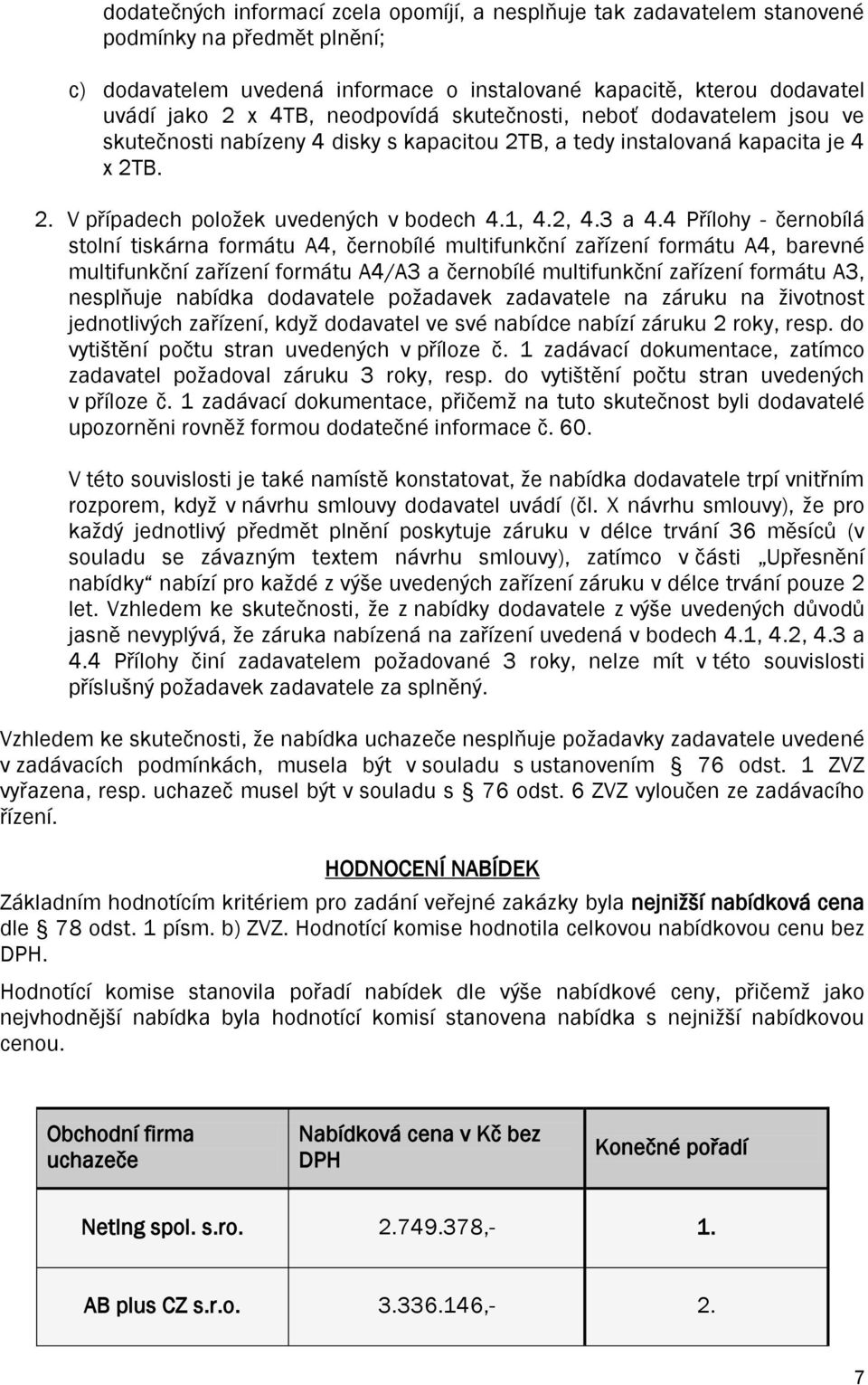 4 Přílohy - černobílá stolní tiskárna formátu A4, černobílé multifunkční zařízení formátu A4, barevné multifunkční zařízení formátu A4/A3 a černobílé multifunkční zařízení formátu A3, nesplňuje