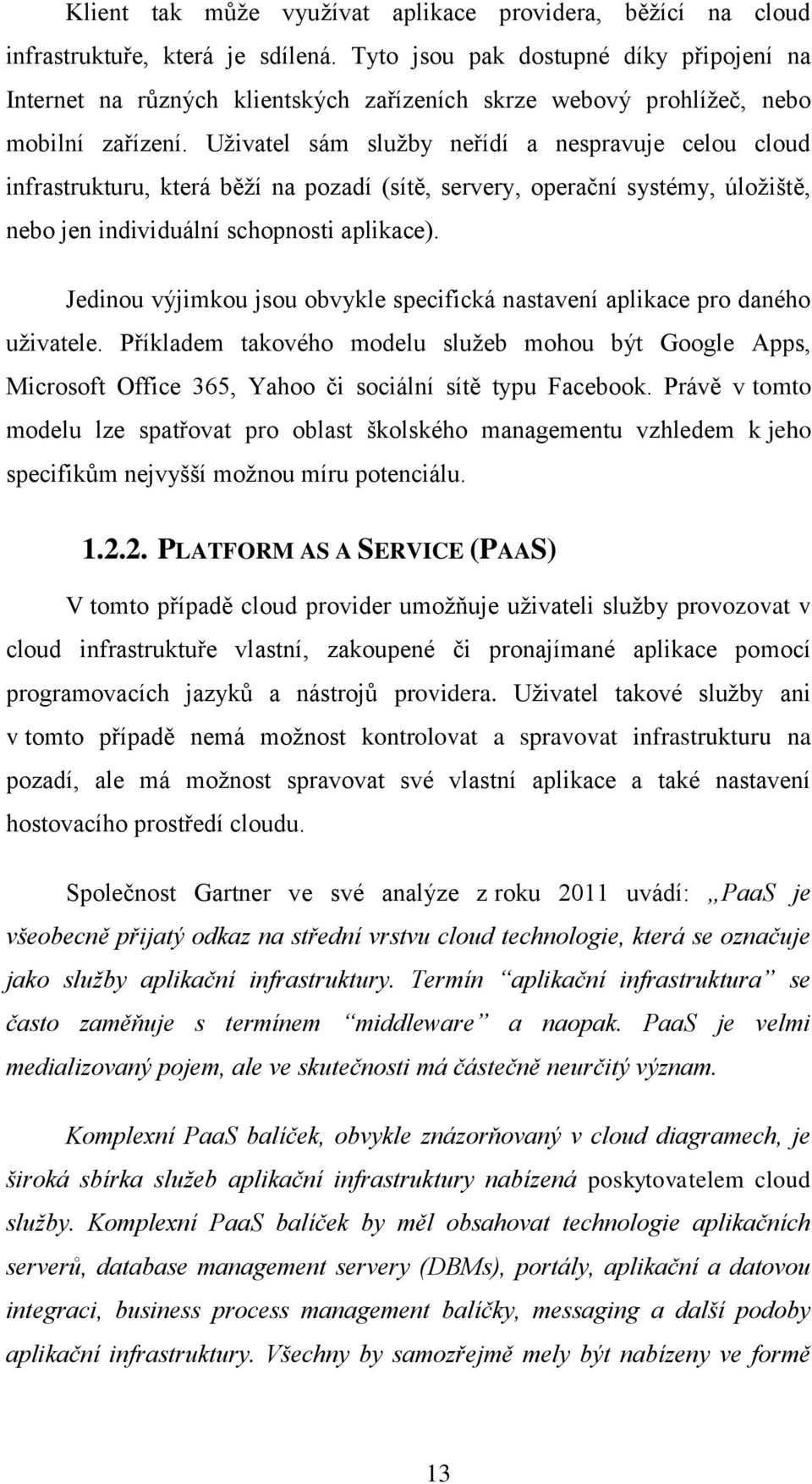 Uživatel sám služby neřídí a nespravuje celou cloud infrastrukturu, která běží na pozadí (sítě, servery, operační systémy, úložiště, nebo jen individuální schopnosti aplikace).