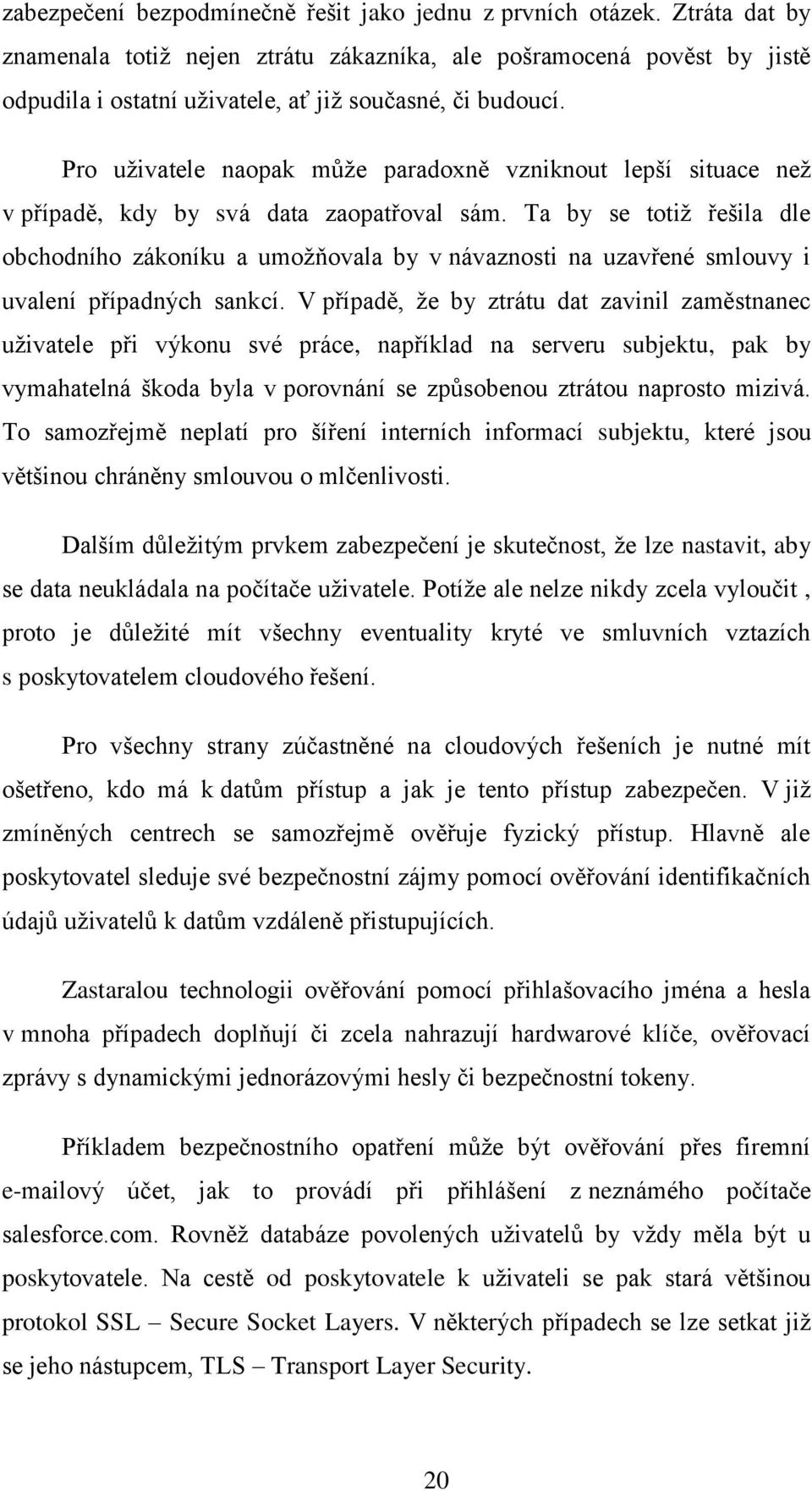 Pro uživatele naopak může paradoxně vzniknout lepší situace než v případě, kdy by svá data zaopatřoval sám.