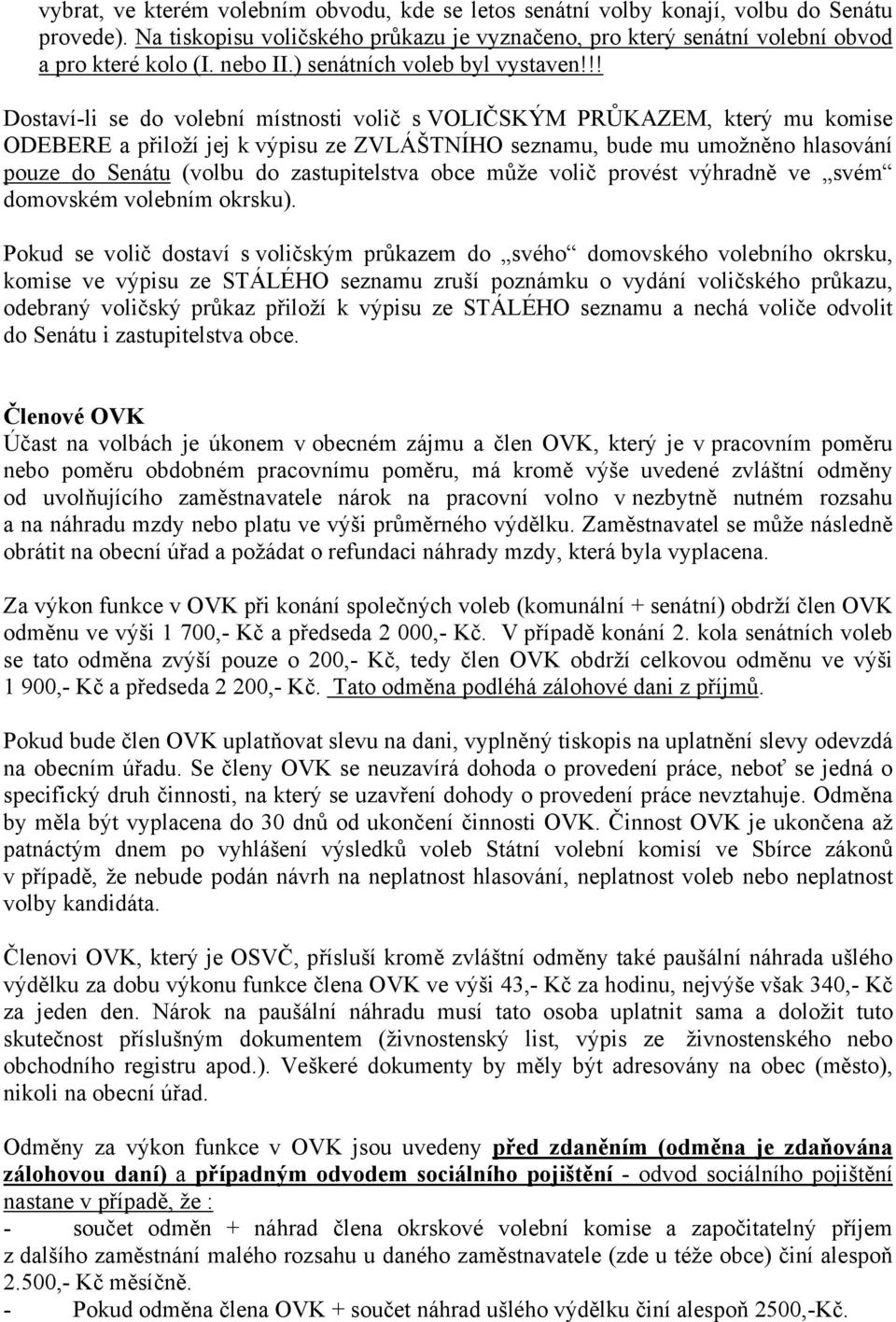 !! Dostaví-li se do volební místnosti volič s VOLIČSKÝM PRŮKAZEM, který mu komise ODEBERE a přiloží jej k výpisu ze ZVLÁŠTNÍHO seznamu, bude mu umožněno hlasování pouze do Senátu (volbu do