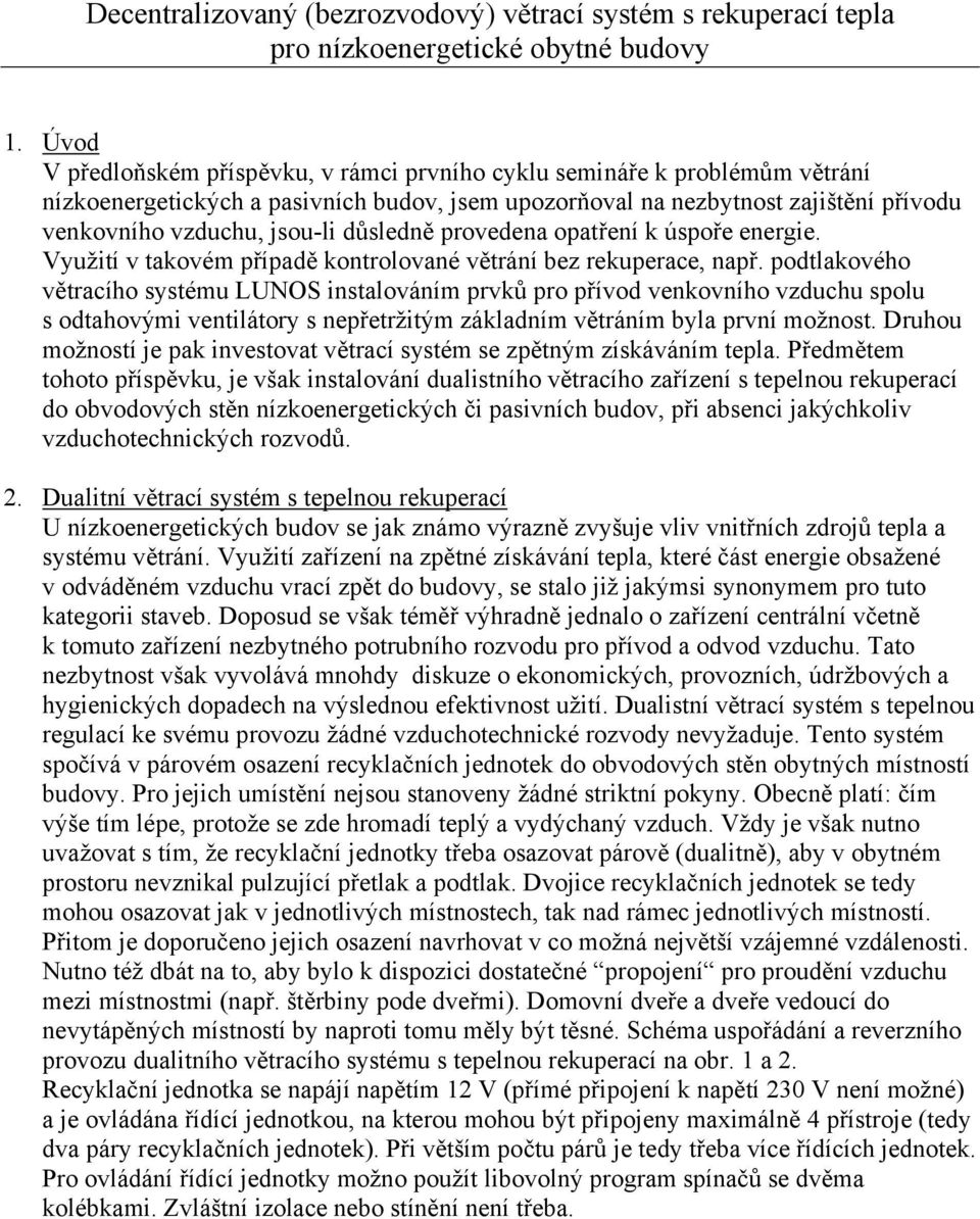 důsledně provedena opatření k úspoře energie. Využití v takovém případě kontrolované větrání bez rekuperace, např.