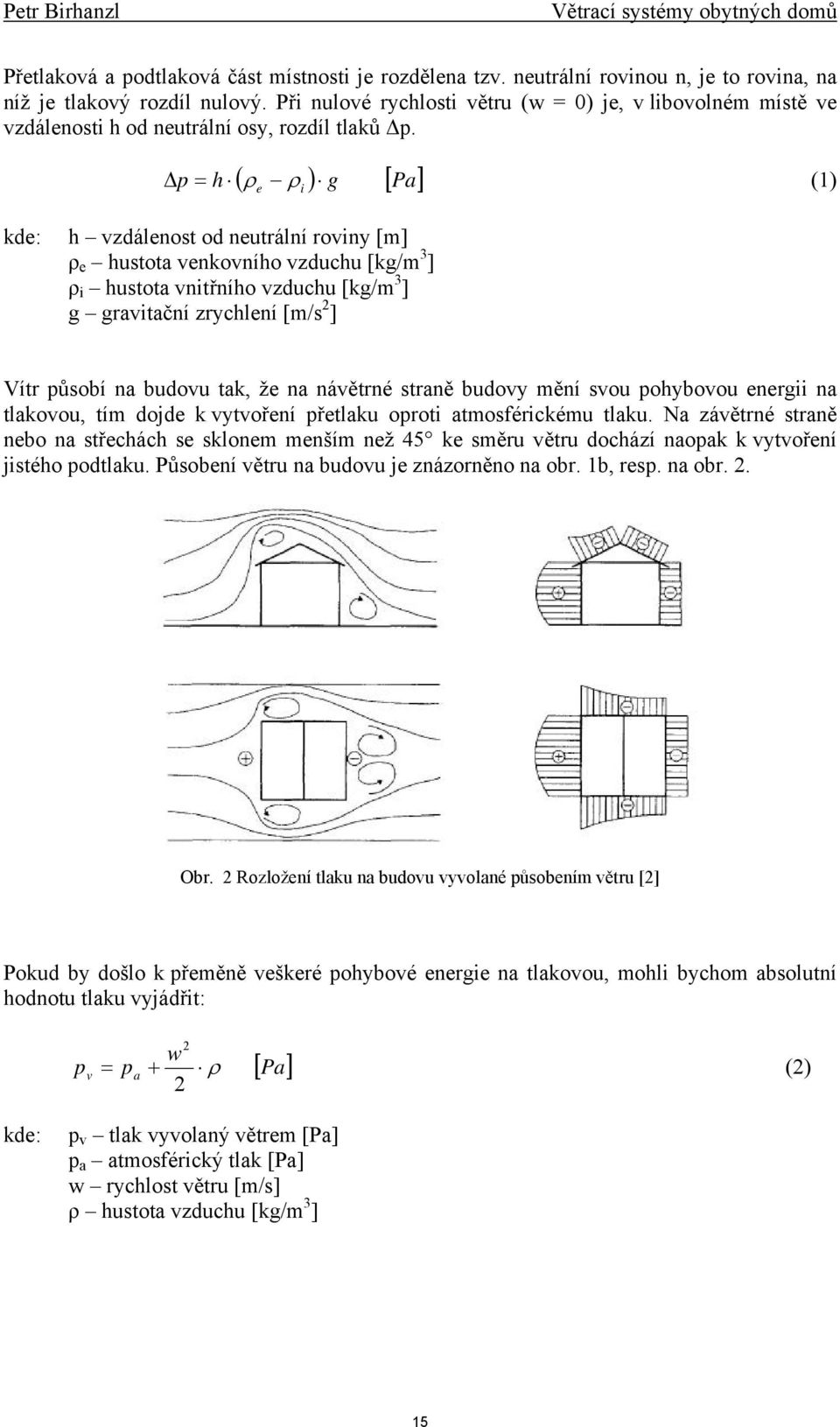 ( ) g [ Pa] Δp = h (1) e kde: h vzdálenost od neutrální rovny [m] e hustota venkovního vzduchu [kg/m ] hustota vntřního vzduchu [kg/m ] g gravtační zrychlení [m/s 2 ] Vítr působí na budovu tak, že na